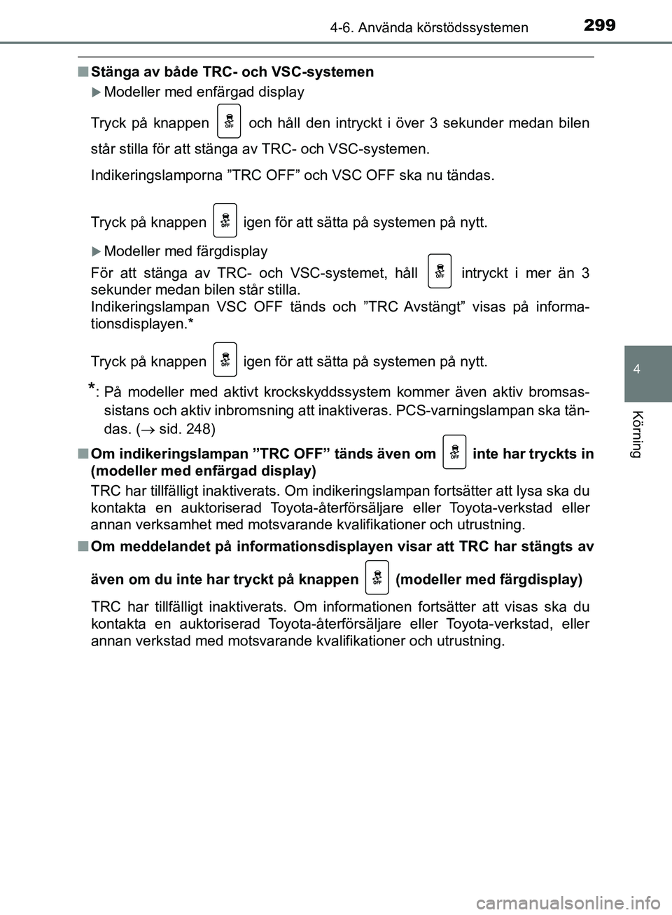 TOYOTA YARIS 2020  Bruksanvisningar (in Swedish) 2994-6. Använda körstödssystemen
4
Körning
OM52A54SE
nStänga av både TRC- och VSC-systemen
Modeller med enfärgad display
Tryck på knappen
  och håll den intryckt i över 3 sekunder medan b