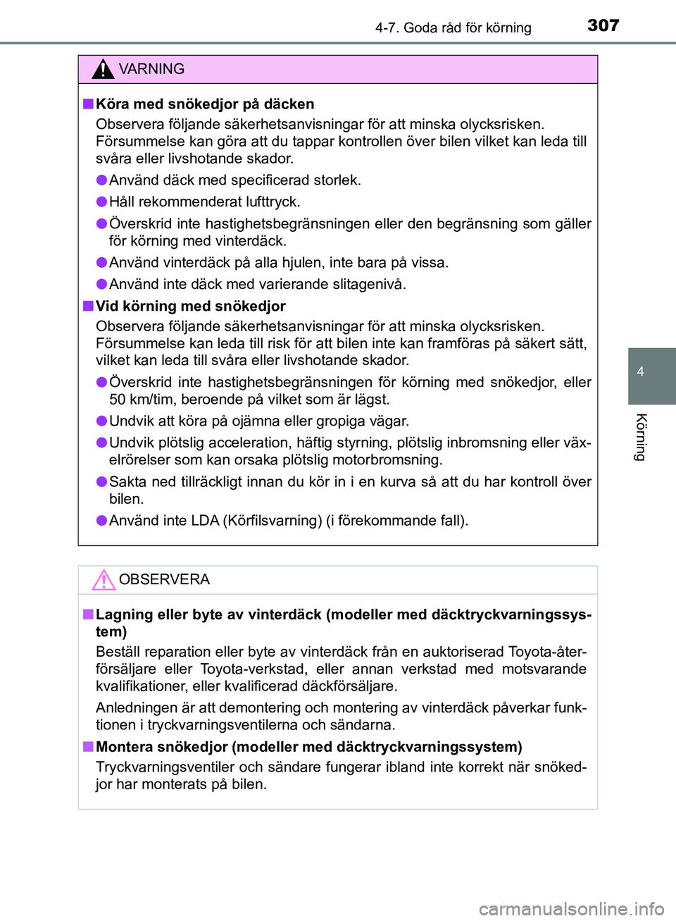 TOYOTA YARIS 2020  Bruksanvisningar (in Swedish) 3074-7. Goda råd för körning
4
Körning
OM52A54SE
VA R N I N G
nKöra med snökedjor på däcken
Observera följande säkerhetsanvisningar för att minska olycksrisken. 
Försummelse kan göra att 