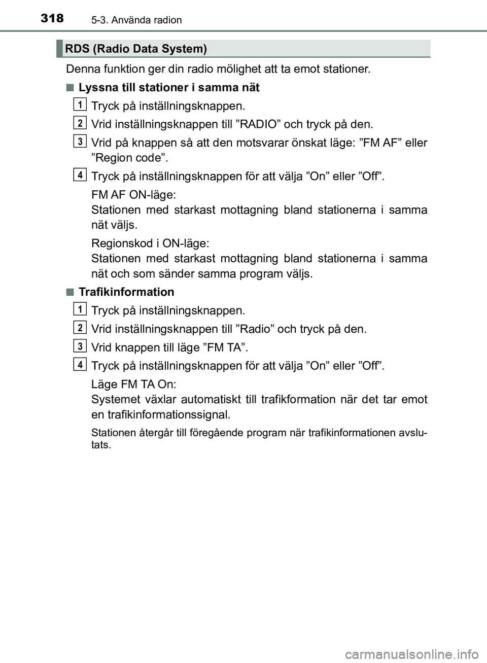 TOYOTA YARIS 2020  Bruksanvisningar (in Swedish) 3185-3. Använda radion
OM52A54SE
Denna funktion ger din radio mölighet att ta emot stationer.
nLyssna till stationer i samma nätTryck på inställningsknappen.
Vrid inställnings knappen till ”RA