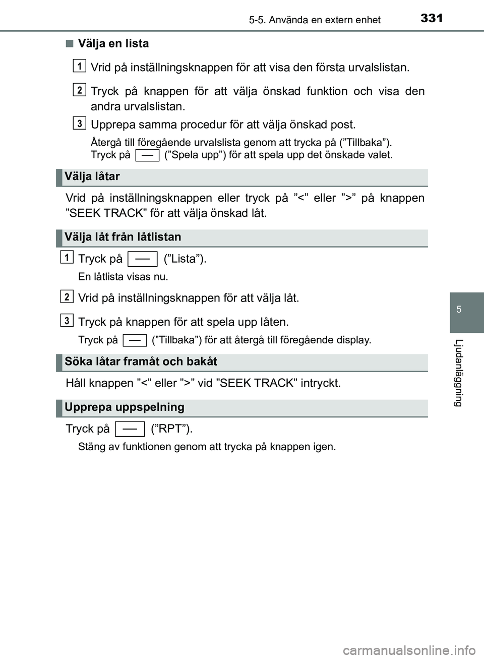 TOYOTA YARIS 2020  Bruksanvisningar (in Swedish) 3315-5. Använda en extern enhet
5
Ljudanläggning
OM52A54SEn
Välja en lista
Vrid på inställningsknappen för att visa den första urvalslistan.
Tryck på knappen för att välja  önskad funktion 