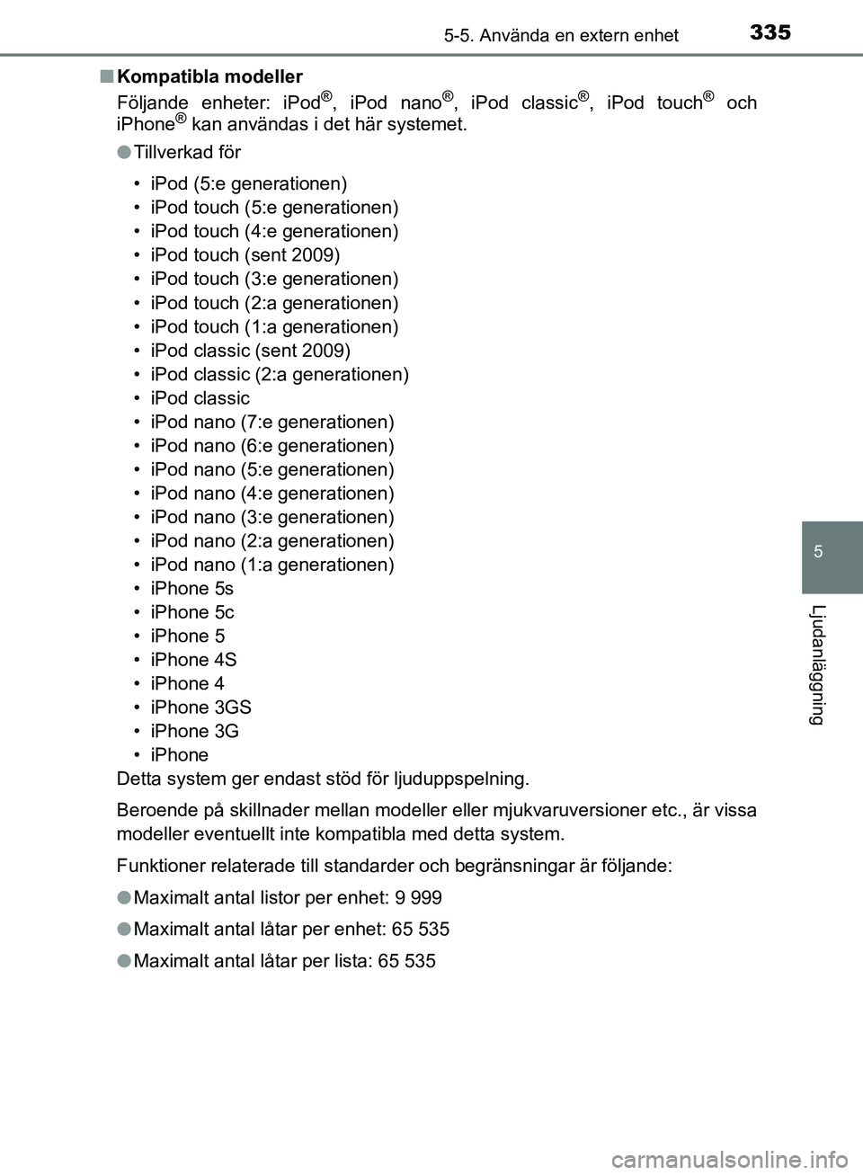 TOYOTA YARIS 2020  Bruksanvisningar (in Swedish) 3355-5. Använda en extern enhet
5
Ljudanläggning
OM52A54SEn
Kompatibla modeller
Följande enheter: iPod
®, iPod nano®, iPod classic®, iPod touch® och
iPhone® kan användas i det här systemet.
