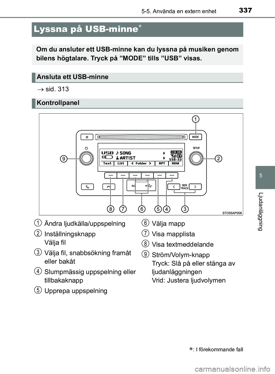 TOYOTA YARIS 2020  Bruksanvisningar (in Swedish) 337
5
5-5. Använda en extern enhet
Ljudanläggning
OM52A54SE
Lyssna på USB-minne
 sid. 313
: I förekommande fall
Om du ansluter ett USB-minne  kan du lyssna på musiken genom
bilens högta