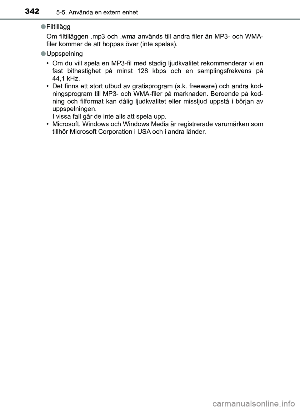 TOYOTA YARIS 2020  Bruksanvisningar (in Swedish) 3425-5. Använda en extern enhet
OM52A54SEl
Filtillägg
Om filtilläggen .mp3 och .wma används till andra filer än MP3- och WMA-
filer kommer de att hoppas över (inte spelas).
l Uppspelning
• Om 
