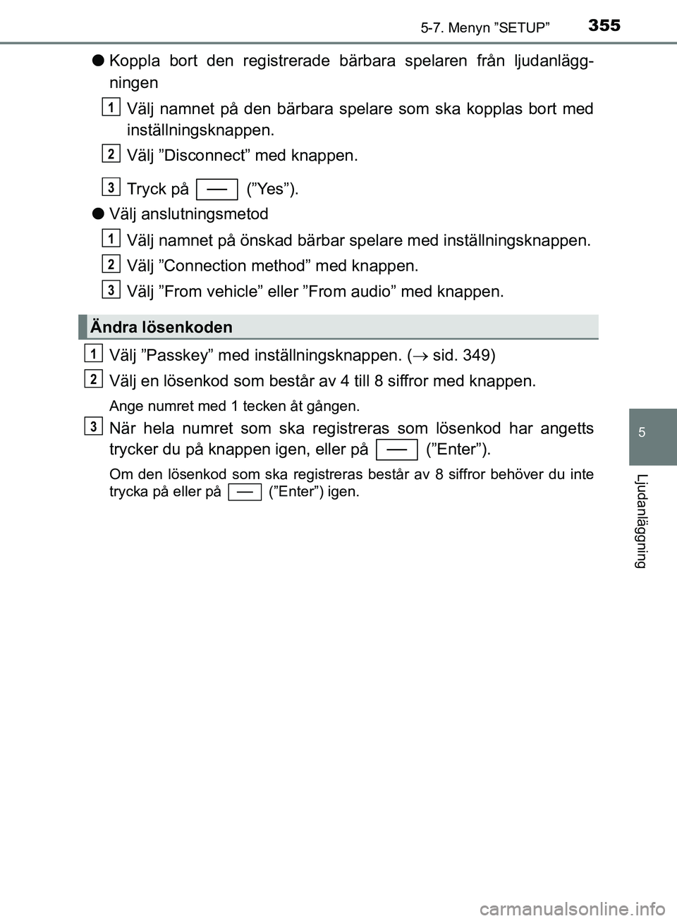 TOYOTA YARIS 2020  Bruksanvisningar (in Swedish) 3555-7. Menyn ”SETUP”
5
Ljudanläggning
OM52A54SE
lKoppla bort den registrerade bärbara spelaren från ljudanlägg-
ningen
Välj namnet på den bärbara spelar e som ska kopplas bort med
inställ