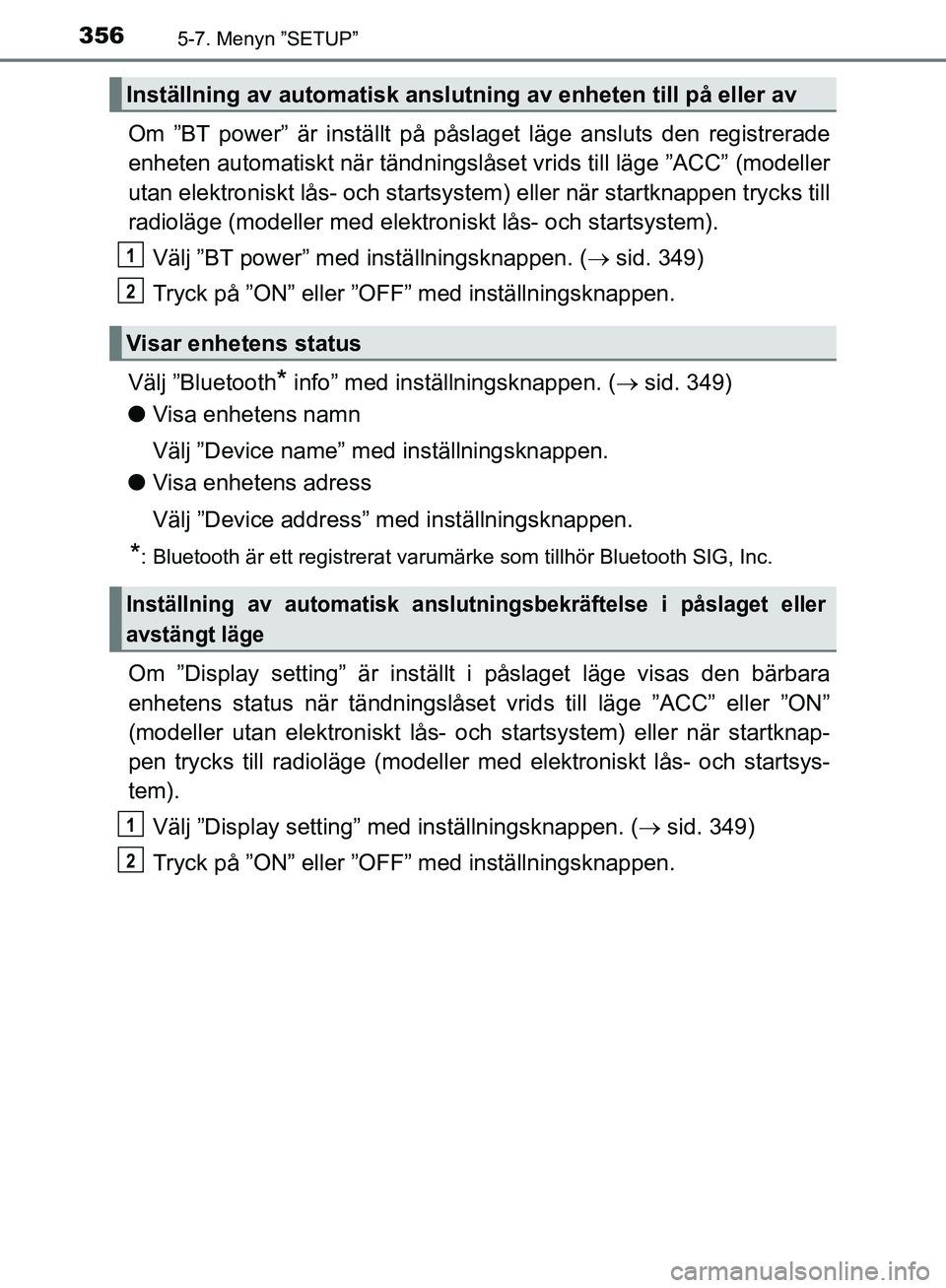 TOYOTA YARIS 2020  Bruksanvisningar (in Swedish) 3565-7. Menyn ”SETUP”
OM52A54SE
Om ”BT power” är inställt på påslaget läge ansluts den registrerade
enheten automatiskt när tändningslåset vrids till läge ”ACC” (modeller
utan ele
