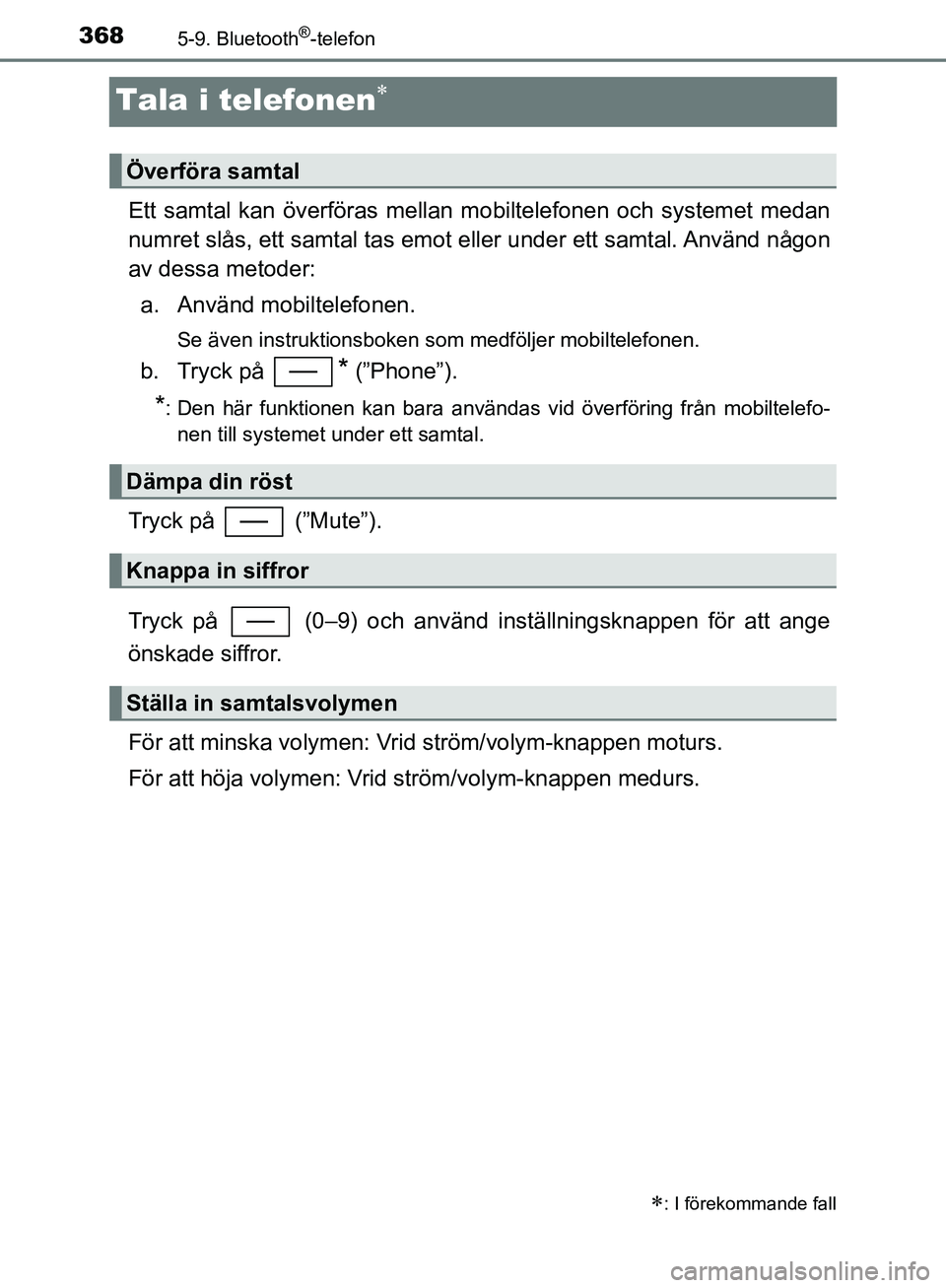 TOYOTA YARIS 2020  Bruksanvisningar (in Swedish) 3685-9. Bluetooth®-telefon
OM52A54SE
Tala i telefonen
Ett samtal kan överföras mellan mobiltelefonen och systemet medan
numret slås, ett samtal tas emot eller under ett samtal. Använd någon
a