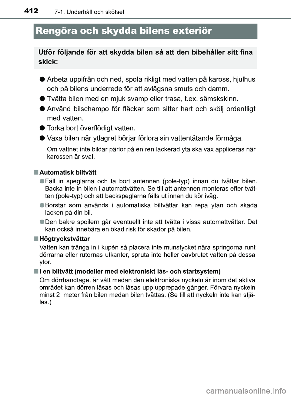 TOYOTA YARIS 2020  Bruksanvisningar (in Swedish) 4127-1. Underhåll och skötsel
OM52A54SE
Rengöra och skydda bilens exteriör
lArbeta uppifrån och ned, spola rik ligt med vatten på kaross, hjulhus
och på bilens underrede för  att avlägsna smu