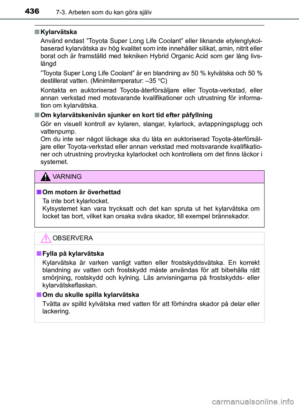 TOYOTA YARIS 2020  Bruksanvisningar (in Swedish) 4367-3. Arbeten som du kan göra själv
OM52A54SE
nKylarvätska
Använd endast ”Toyota Super Long Life Coolant” eller liknande etylenglykol-
baserad kylarvätska av hög kvalitet som inte innehål