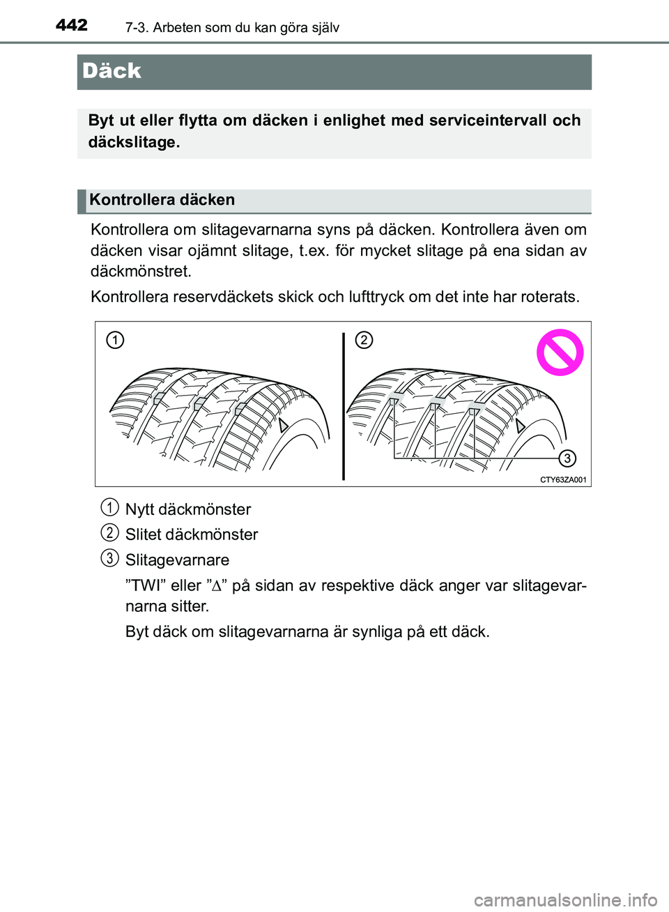 TOYOTA YARIS 2020  Bruksanvisningar (in Swedish) 4427-3. Arbeten som du kan göra själv
OM52A54SE
Däck
Kontrollera om slitagevarnarna syns på däcken. Kontrollera även om
däcken visar ojämnt slitage, t.ex. för mycket slitage på ena sidan av

