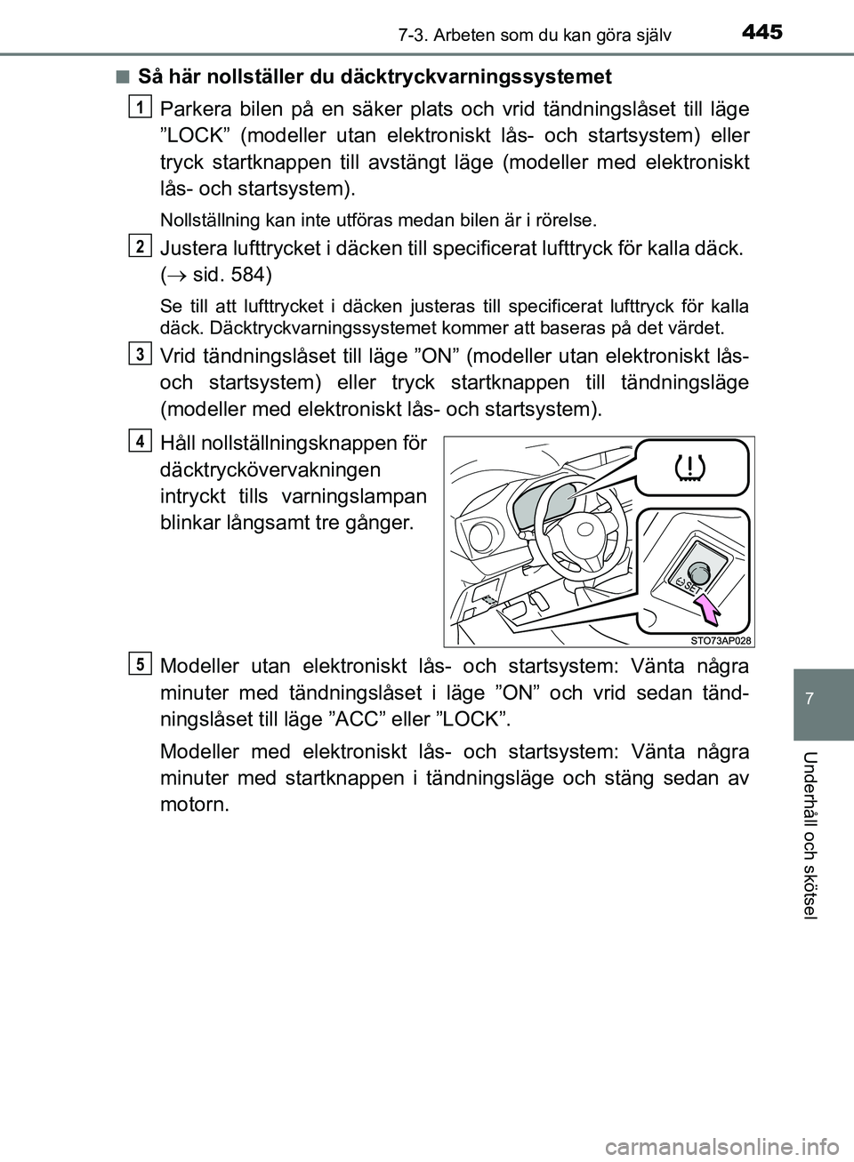 TOYOTA YARIS 2020  Bruksanvisningar (in Swedish) 4457-3. Arbeten som du kan göra själv
7
Underhåll och skötsel
OM52A54SEn
Så här nollställer du däcktryckvarningssystemet
Parkera bilen på en säker plats oc h vrid tändningslåset till läge