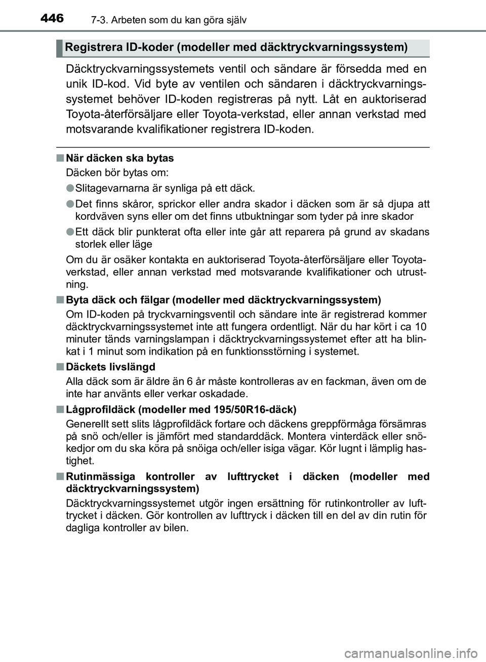 TOYOTA YARIS 2020  Bruksanvisningar (in Swedish) 4467-3. Arbeten som du kan göra själv
OM52A54SE
Däcktryckvarningssystemets ventil och s ändare är försedda med en
unik ID-kod. Vid byte av ventil en och sändaren i däcktryckvarnings-
systemet 