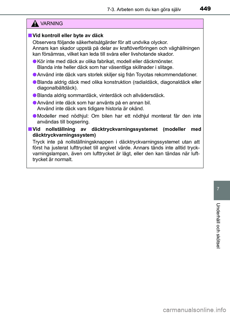 TOYOTA YARIS 2020  Bruksanvisningar (in Swedish) 4497-3. Arbeten som du kan göra själv
7
Underhåll och skötsel
OM52A54SE
VA R N I N G
nVid kontroll eller byte av däck
Observera följande säkerhetsåtgärder för att undvika olyckor.
Annars kan