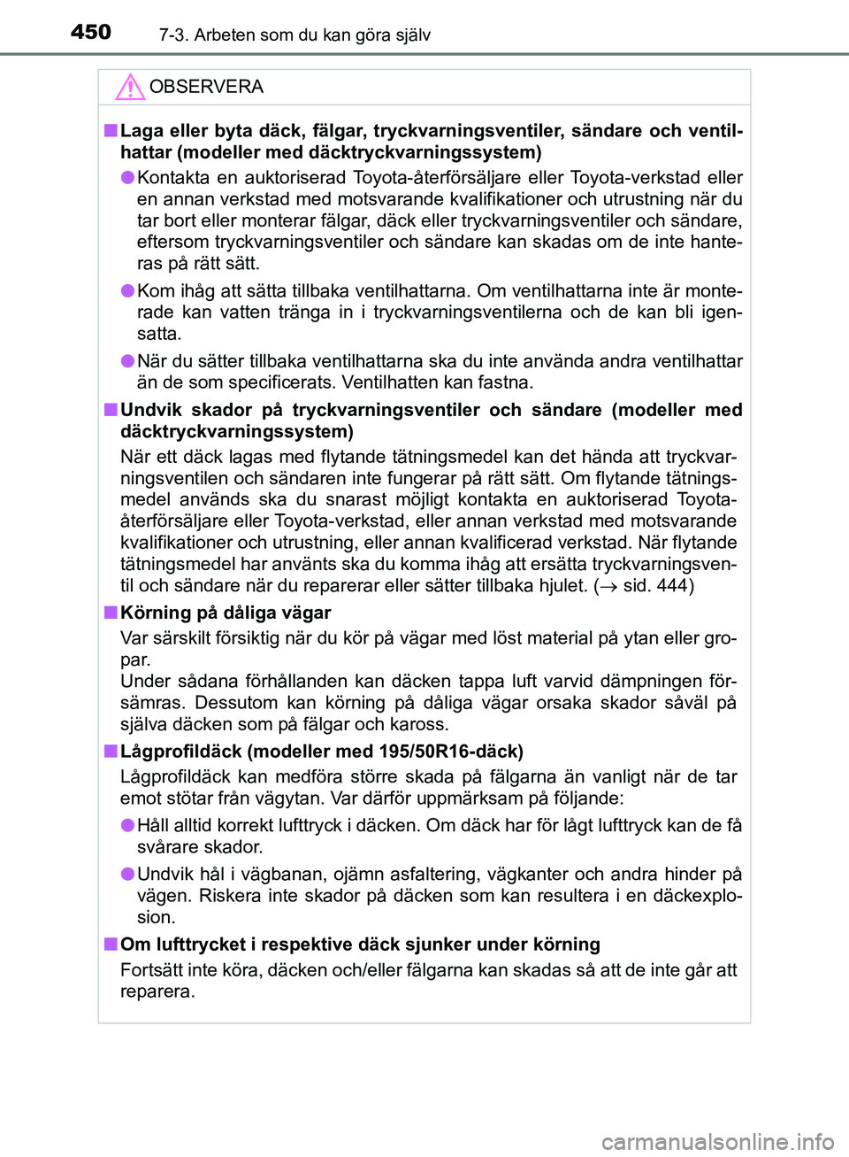 TOYOTA YARIS 2020  Bruksanvisningar (in Swedish) 4507-3. Arbeten som du kan göra själv
OM52A54SE
OBSERVERA
nLaga eller byta däck, fälgar, tryckvarningsventiler, sändare och ventil-
hattar (modeller me d däcktryckvarningssystem)
l Kontakta en a