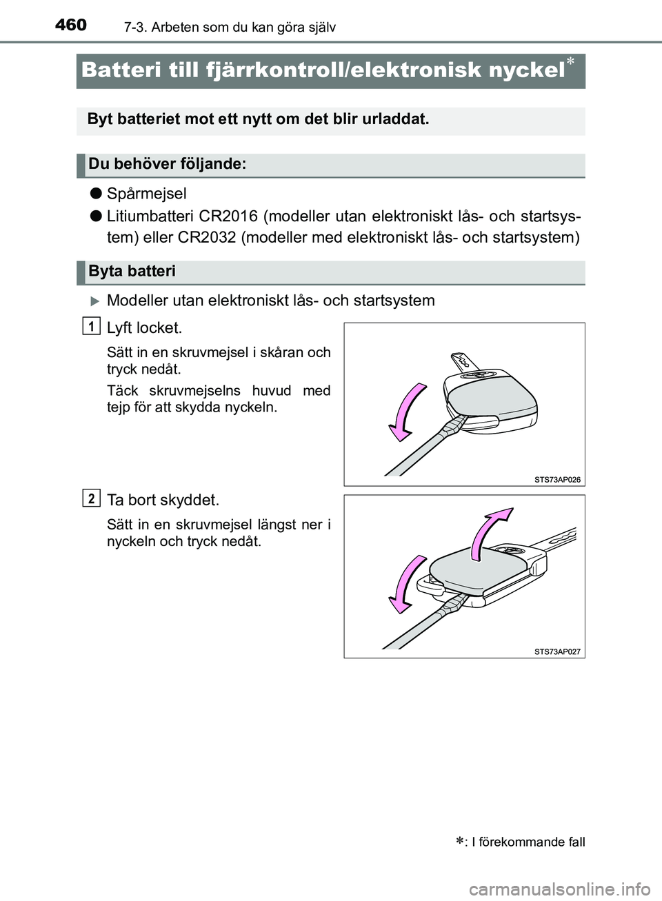 TOYOTA YARIS 2020  Bruksanvisningar (in Swedish) 4607-3. Arbeten som du kan göra själv
OM52A54SE
Batteri till fjärrkontroll/elektronisk nyckel
lSpårmejsel
l Litiumbatteri CR2016 (modeller utan  elektroniskt lås- och startsys-
tem) eller CR20