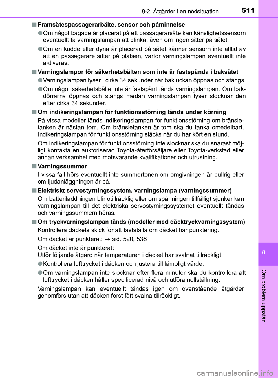 TOYOTA YARIS 2020 Bruksanvisningar (in Swedish) 5118-2. Åtgärder i en nödsituation
8
Om problem uppstår
OM52A54SEn
Framsätespassagerarbälte, sensor och påminnelse
lOm något bagage är placerat på ett passagerarsäte kan känslighetssensorn TOYOTA YARIS 2020 Bruksanvisningar (in Swedish) 5118-2. Åtgärder i en nödsituation
8
Om problem uppstår
OM52A54SEn
Framsätespassagerarbälte, sensor och påminnelse
lOm något bagage är placerat på ett passagerarsäte kan känslighetssensorn