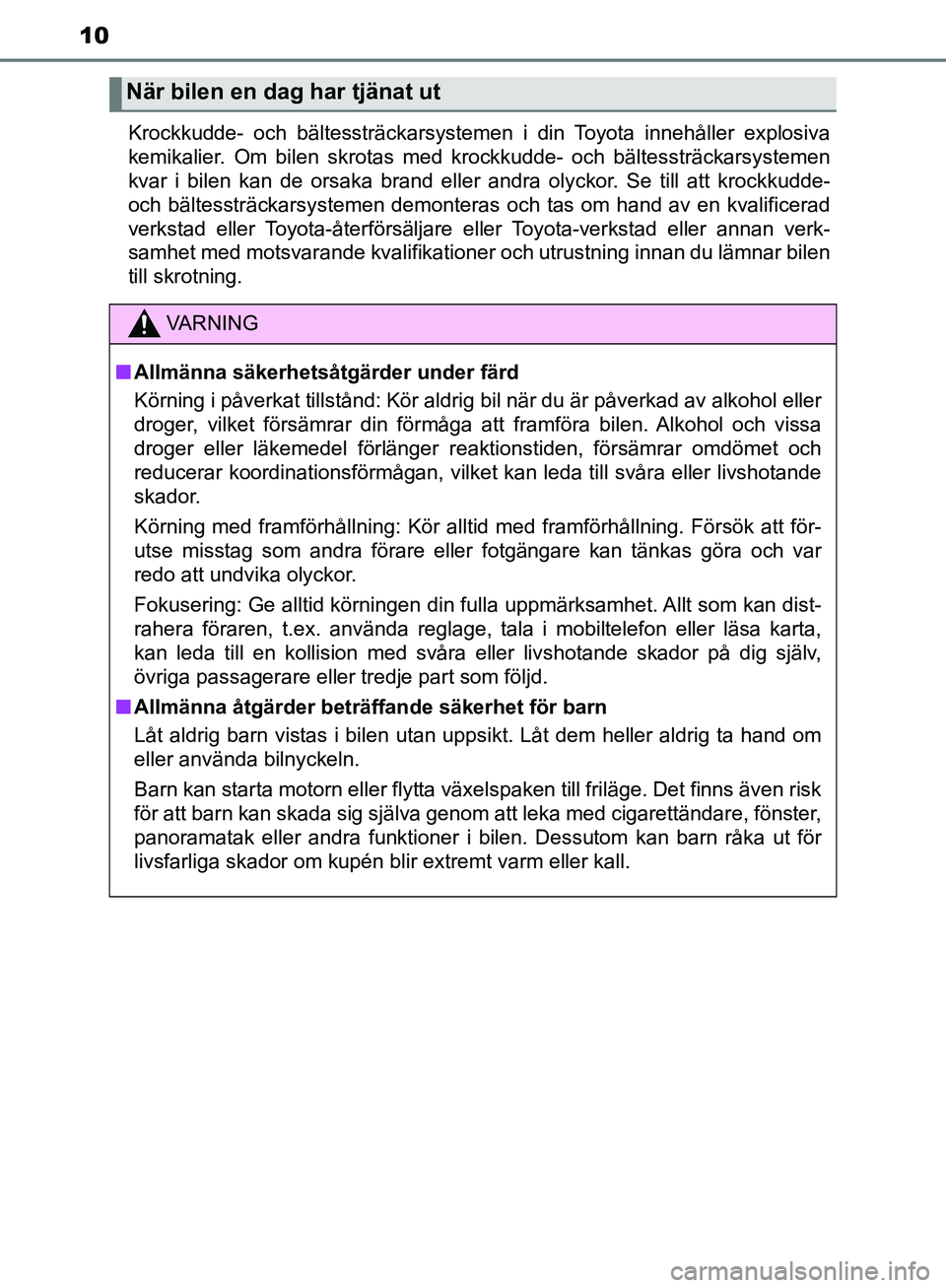 TOYOTA YARIS 2020 Bruksanvisningar (in Swedish) 10
OM52A54SEKrockkudde- och bältessträckarsystemen i din Toyota innehåller explosiva
kemikalier. Om bilen skrotas med krockkudde- och bältessträckarsystemen
kvar i bilen kan de orsaka brand eller TOYOTA YARIS 2020 Bruksanvisningar (in Swedish) 10
OM52A54SEKrockkudde- och bältessträckarsystemen i din Toyota innehåller explosiva
kemikalier. Om bilen skrotas med krockkudde- och bältessträckarsystemen
kvar i bilen kan de orsaka brand eller