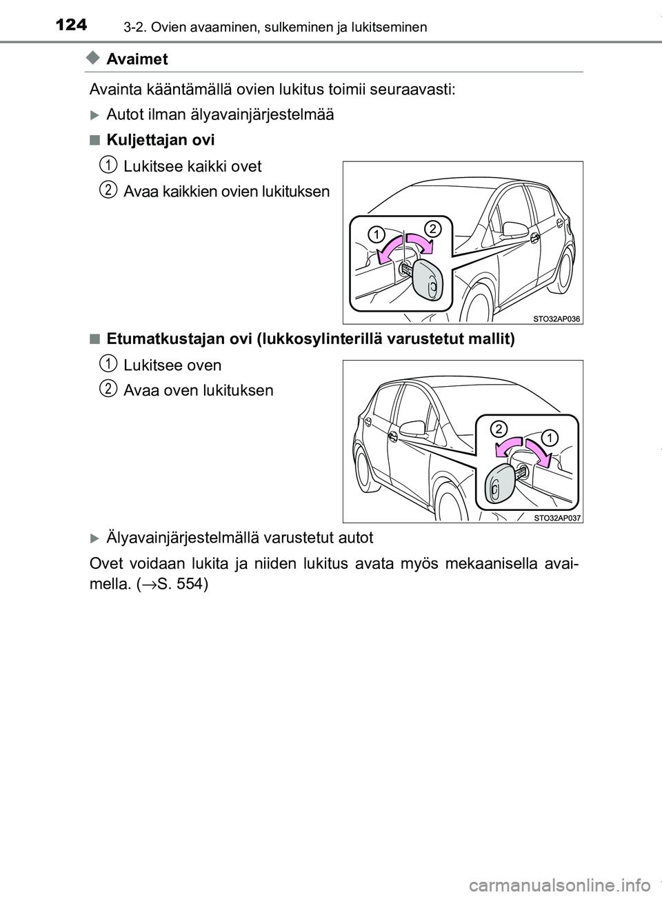 TOYOTA YARIS 2020 Manual de utilização (in Portuguese) 1243-2. Ovien avaaminen, sulkeminen ja lukitseminen
YARIS_F_OM_Europe_OM52A54FI
uAvaimet
Avainta kääntämällä ovien lukitus toimii seuraavasti:
Autot ilman älyavainjärjestelmää
nKuljettaja TOYOTA YARIS 2020 Manual de utilização (in Portuguese) 1243-2. Ovien avaaminen, sulkeminen ja lukitseminen
YARIS_F_OM_Europe_OM52A54FI
uAvaimet
Avainta kääntämällä ovien lukitus toimii seuraavasti:
Autot ilman älyavainjärjestelmää
nKuljettaja