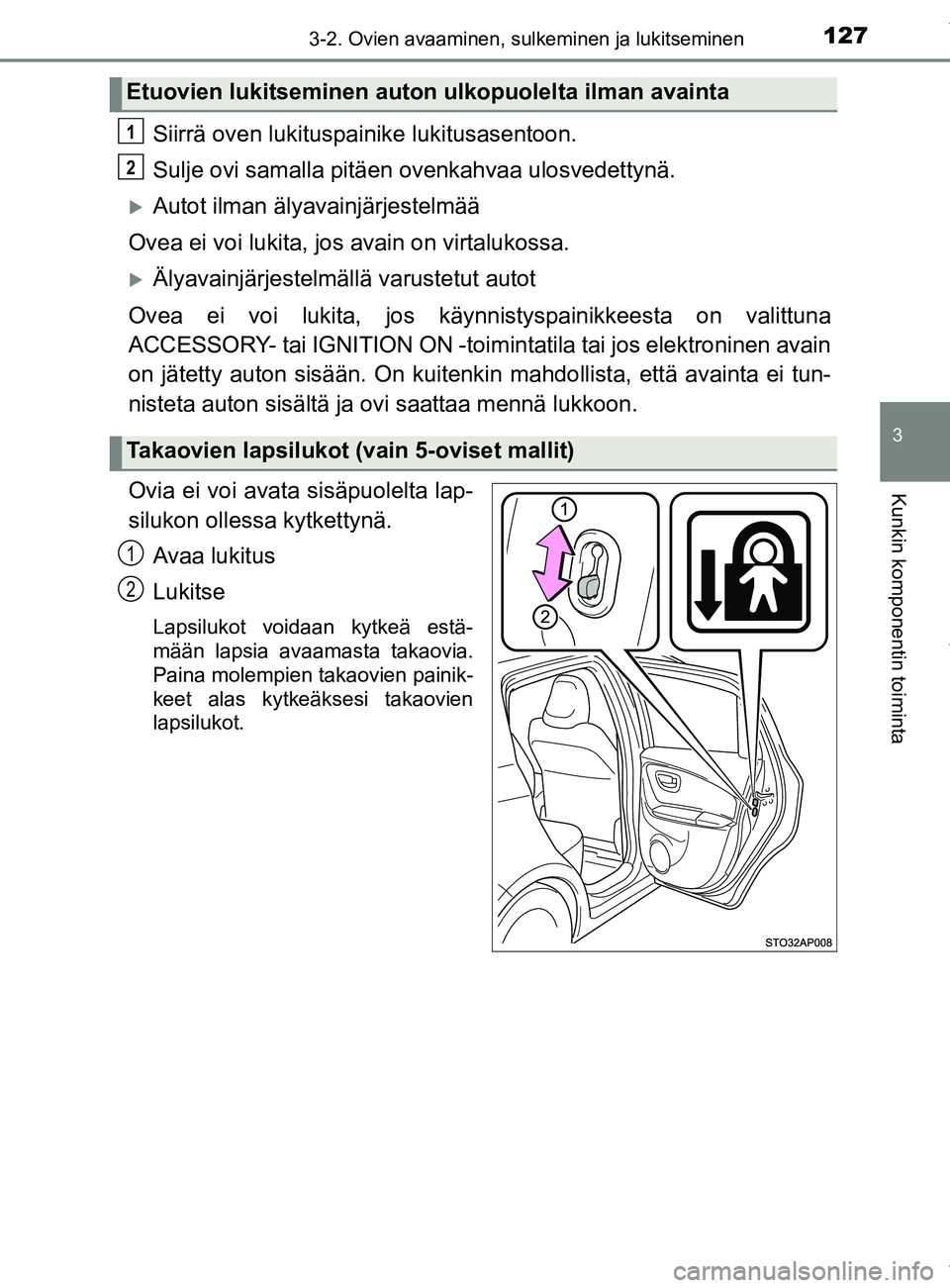 TOYOTA YARIS 2020 Manual de utilização (in Portuguese) 1273-2. Ovien avaaminen, sulkeminen ja lukitseminen
3
Kunkin komponentin toiminta
YARIS_F_OM_Europe_OM52A54FI
Siirrä oven lukituspainike lukitusasentoon.
Sulje ovi samalla pitäen ovenkahvaa ulosvede TOYOTA YARIS 2020 Manual de utilização (in Portuguese) 1273-2. Ovien avaaminen, sulkeminen ja lukitseminen
3
Kunkin komponentin toiminta
YARIS_F_OM_Europe_OM52A54FI
Siirrä oven lukituspainike lukitusasentoon.
Sulje ovi samalla pitäen ovenkahvaa ulosvede