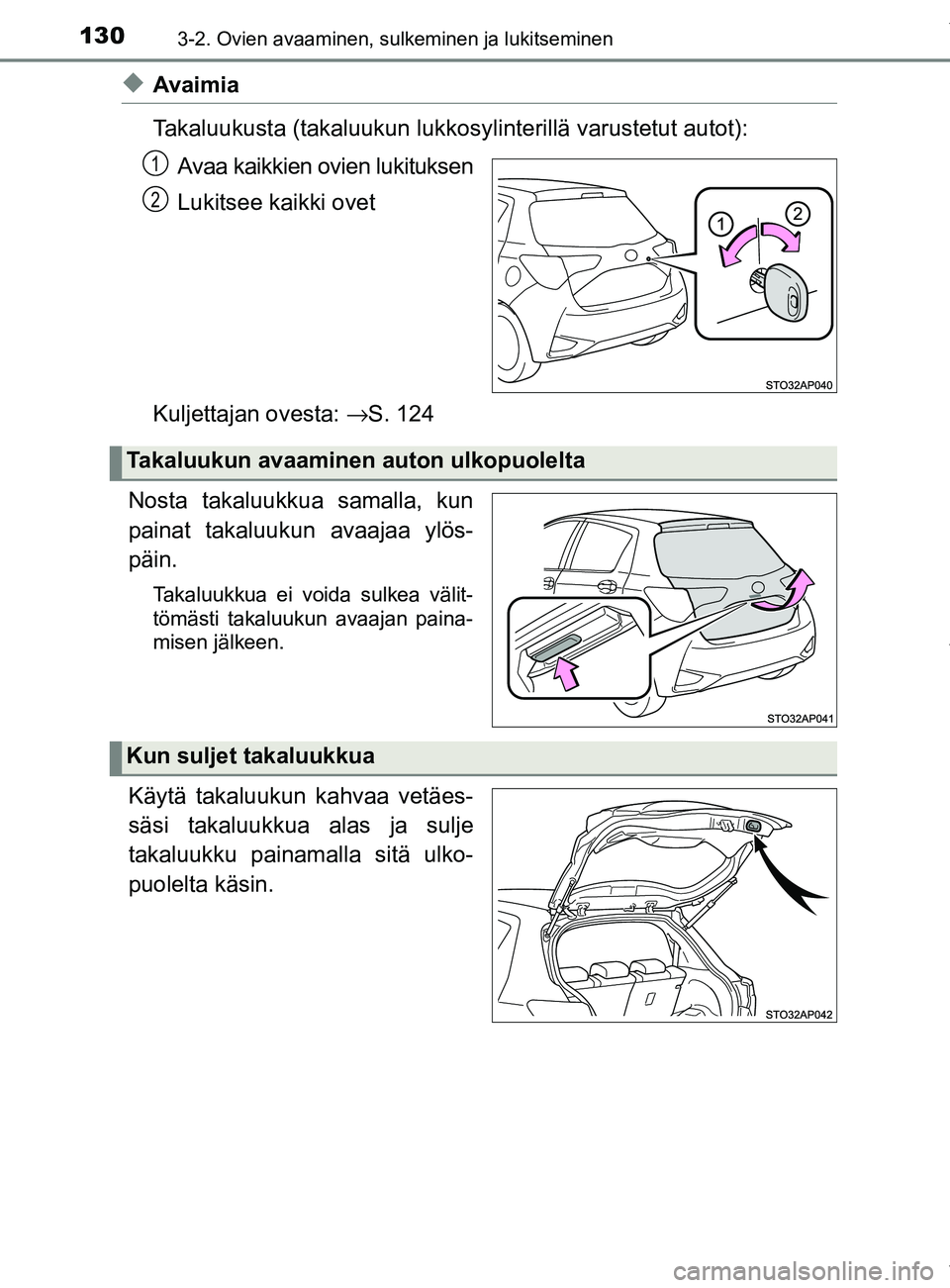 TOYOTA YARIS 2020 Manual de utilização (in Portuguese) 1303-2. Ovien avaaminen, sulkeminen ja lukitseminen
YARIS_F_OM_Europe_OM52A54FI
uAvaimia
Takaluukusta (takaluukun lukkosylinterillä varustetut autot):
Avaa kaikkien ovien lukituksen
Lukitsee kaikki o TOYOTA YARIS 2020 Manual de utilização (in Portuguese) 1303-2. Ovien avaaminen, sulkeminen ja lukitseminen
YARIS_F_OM_Europe_OM52A54FI
uAvaimia
Takaluukusta (takaluukun lukkosylinterillä varustetut autot):
Avaa kaikkien ovien lukituksen
Lukitsee kaikki o