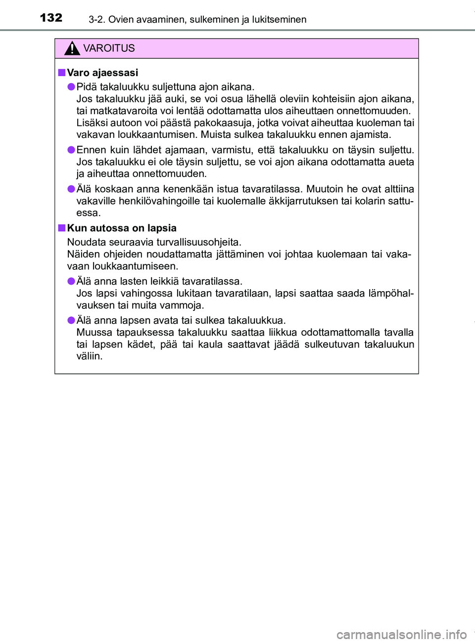 TOYOTA YARIS 2020 Manual de utilização (in Portuguese) 1323-2. Ovien avaaminen, sulkeminen ja lukitseminen
YARIS_F_OM_Europe_OM52A54FI
VAROITUS
n Varo ajaessasi
l Pidä takaluukku suljettuna ajon aikana.
Jos takaluukku jää auki, se voi osua lähellä o TOYOTA YARIS 2020 Manual de utilização (in Portuguese) 1323-2. Ovien avaaminen, sulkeminen ja lukitseminen
YARIS_F_OM_Europe_OM52A54FI
VAROITUS
n Varo ajaessasi
l Pidä takaluukku suljettuna ajon aikana.
Jos takaluukku jää auki, se voi osua lähellä o