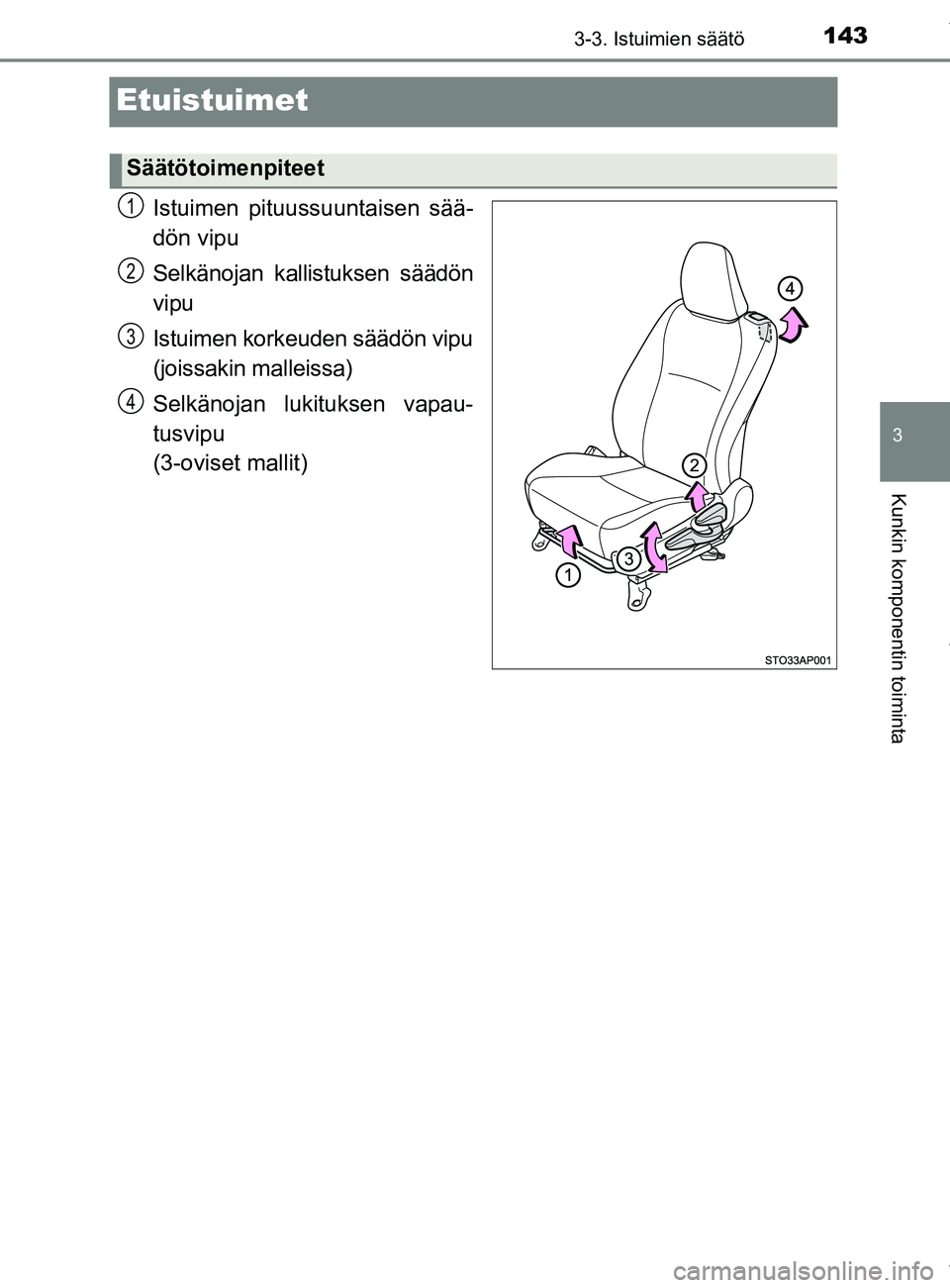 TOYOTA YARIS 2020 Manual de utilização (in Portuguese) 143
3
3-3. Istuimien säätö
Kunkin komponentin toiminta
YARIS_F_OM_Europe_OM52A54FI
Etuistuimet
Istuimen pituussuuntaisen sää-
dön vipu
Selkänojan kallistuksen säädön
vipu
Istuimen korkeuden TOYOTA YARIS 2020 Manual de utilização (in Portuguese) 143
3
3-3. Istuimien säätö
Kunkin komponentin toiminta
YARIS_F_OM_Europe_OM52A54FI
Etuistuimet
Istuimen pituussuuntaisen sää-
dön vipu
Selkänojan kallistuksen säädön
vipu
Istuimen korkeuden