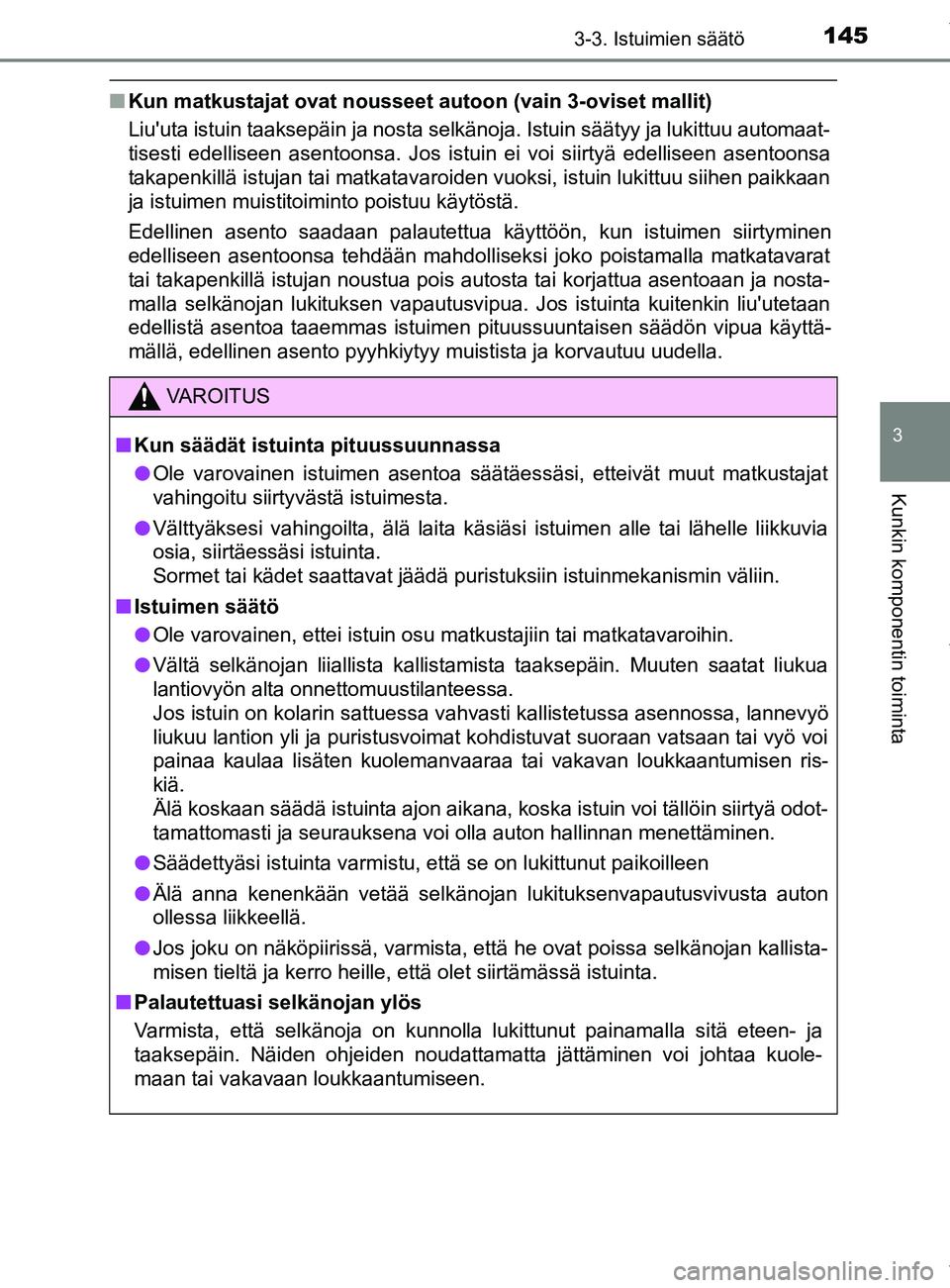 TOYOTA YARIS 2020 Manual de utilização (in Portuguese) 1453-3. Istuimien säätö
3
Kunkin komponentin toiminta
YARIS_F_OM_Europe_OM52A54FI
nKun matkustajat ovat nousseet autoon (vain 3-oviset mallit)
Liuuta istuin taaksepäin ja nosta selkänoja. Istuin TOYOTA YARIS 2020 Manual de utilização (in Portuguese) 1453-3. Istuimien säätö
3
Kunkin komponentin toiminta
YARIS_F_OM_Europe_OM52A54FI
nKun matkustajat ovat nousseet autoon (vain 3-oviset mallit)
Liuuta istuin taaksepäin ja nosta selkänoja. Istuin