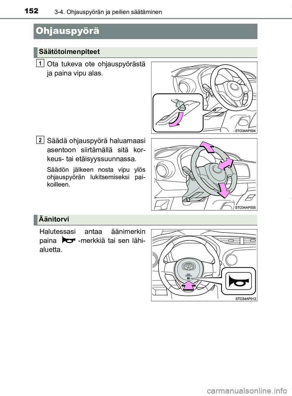TOYOTA YARIS 2020 Manual de utilização (in Portuguese) 1523-4. Ohjauspyörän ja peilien säätäminen
YARIS_F_OM_Europe_OM52A54FI
Ohjauspyörä
Ota tukeva ote ohjauspyörästä
ja paina vipu alas.
Säädä ohjauspyörä haluamaasi
asentoon siirtämällä TOYOTA YARIS 2020 Manual de utilização (in Portuguese) 1523-4. Ohjauspyörän ja peilien säätäminen
YARIS_F_OM_Europe_OM52A54FI
Ohjauspyörä
Ota tukeva ote ohjauspyörästä
ja paina vipu alas.
Säädä ohjauspyörä haluamaasi
asentoon siirtämällä