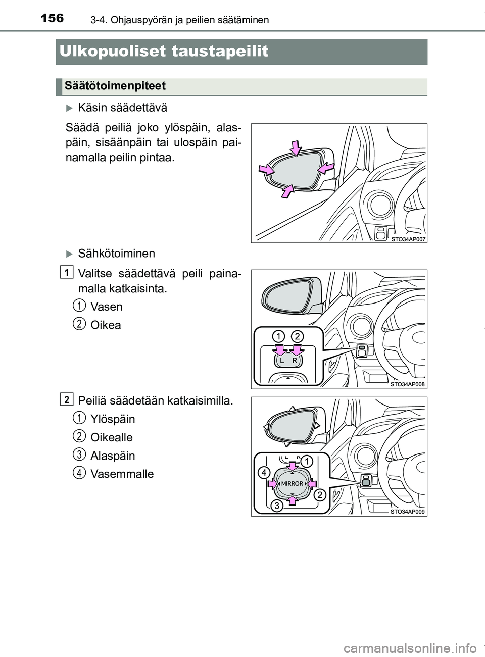 TOYOTA YARIS 2020 Manual de utilização (in Portuguese) 1563-4. Ohjauspyörän ja peilien säätäminen
YARIS_F_OM_Europe_OM52A54FI
Ulkopuoliset taustapeilit
Käsin säädettävä
Säädä peiliä joko ylöspäin, alas-
päin, sisäänpäin tai ulospäi TOYOTA YARIS 2020 Manual de utilização (in Portuguese) 1563-4. Ohjauspyörän ja peilien säätäminen
YARIS_F_OM_Europe_OM52A54FI
Ulkopuoliset taustapeilit
Käsin säädettävä
Säädä peiliä joko ylöspäin, alas-
päin, sisäänpäin tai ulospäi