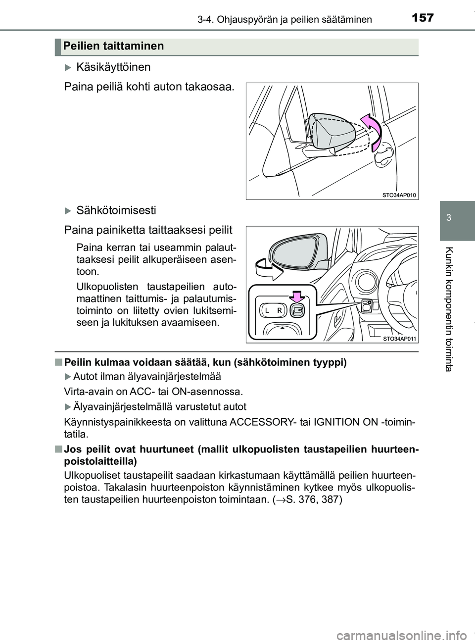 TOYOTA YARIS 2020 Manual de utilização (in Portuguese) 1573-4. Ohjauspyörän ja peilien säätäminen
3
Kunkin komponentin toiminta
YARIS_F_OM_Europe_OM52A54FI
Käsikäyttöinen
Paina peiliä kohti auton takaosaa.
Sähkötoimisesti
Paina painiketta TOYOTA YARIS 2020 Manual de utilização (in Portuguese) 1573-4. Ohjauspyörän ja peilien säätäminen
3
Kunkin komponentin toiminta
YARIS_F_OM_Europe_OM52A54FI
Käsikäyttöinen
Paina peiliä kohti auton takaosaa.
Sähkötoimisesti
Paina painiketta