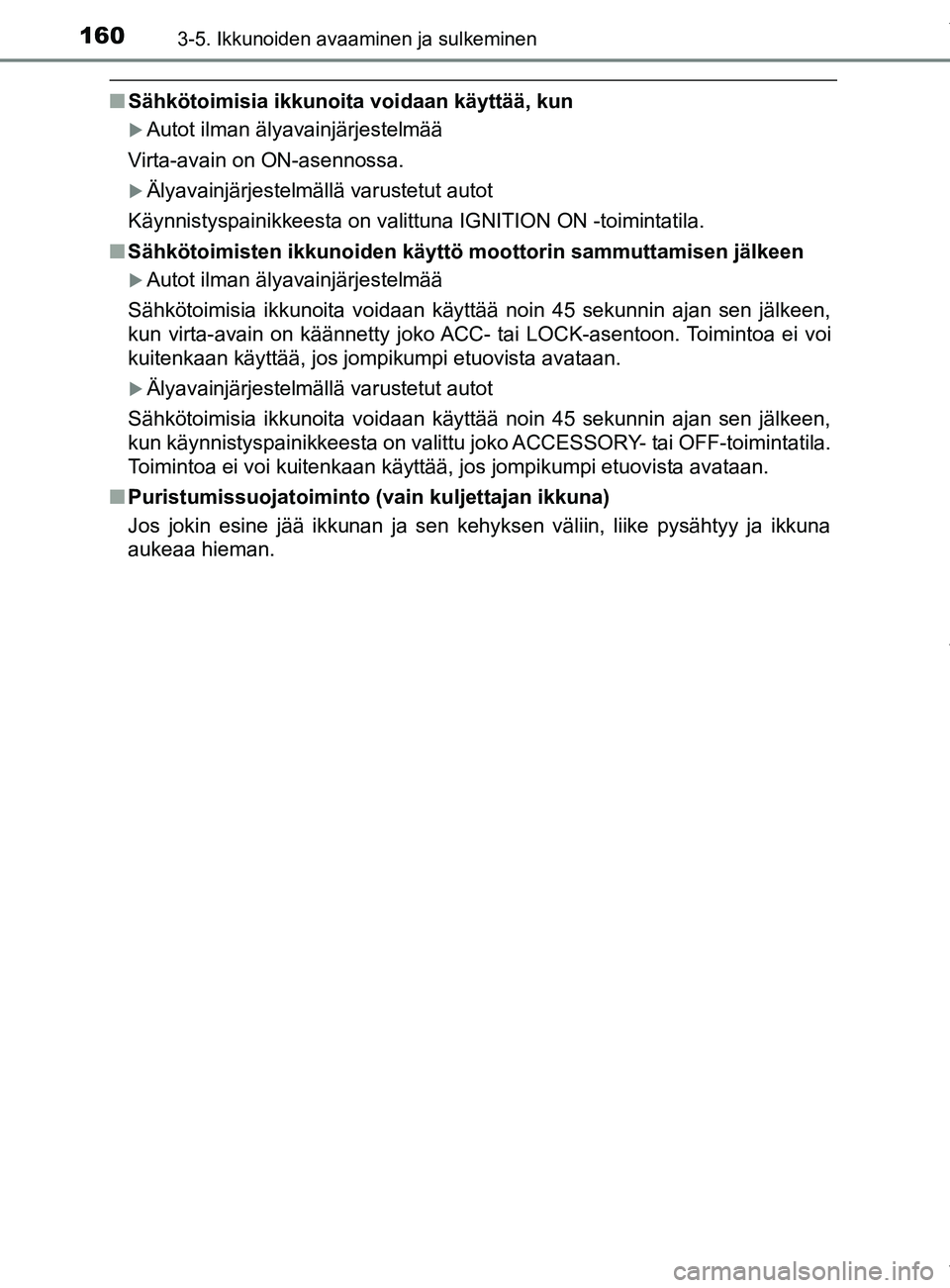 TOYOTA YARIS 2020 Manual de utilização (in Portuguese) 1603-5. Ikkunoiden avaaminen ja sulkeminen
YARIS_F_OM_Europe_OM52A54FI
nSähkötoimisia ikkunoita voidaan käyttää, kun
Autot ilman älyavainjärjestelmää
Virta-avain on ON-asennossa.
Älyav TOYOTA YARIS 2020 Manual de utilização (in Portuguese) 1603-5. Ikkunoiden avaaminen ja sulkeminen
YARIS_F_OM_Europe_OM52A54FI
nSähkötoimisia ikkunoita voidaan käyttää, kun
Autot ilman älyavainjärjestelmää
Virta-avain on ON-asennossa.
Älyav