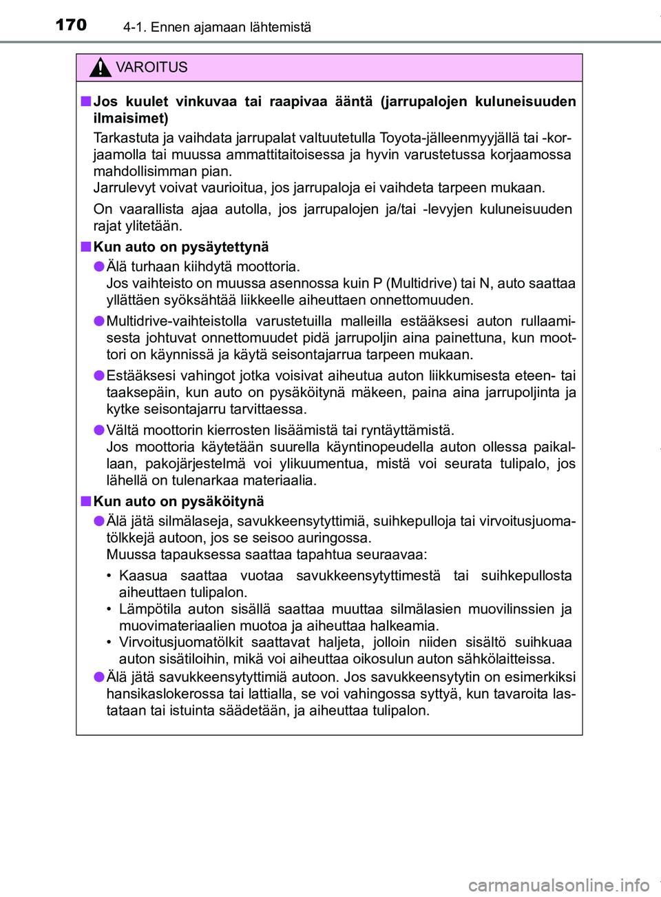 TOYOTA YARIS 2020 Manual de utilização (in Portuguese) 1704-1. Ennen ajamaan lähtemistä
YARIS_F_OM_Europe_OM52A54FI
VAROITUS
n Jos kuulet vinkuvaa tai raapivaa ääntä (jarrupalojen kuluneisuuden
ilmaisimet)
Tarkastuta ja vaihdata jarrupalat valtuutetu TOYOTA YARIS 2020 Manual de utilização (in Portuguese) 1704-1. Ennen ajamaan lähtemistä
YARIS_F_OM_Europe_OM52A54FI
VAROITUS
n Jos kuulet vinkuvaa tai raapivaa ääntä (jarrupalojen kuluneisuuden
ilmaisimet)
Tarkastuta ja vaihdata jarrupalat valtuutetu