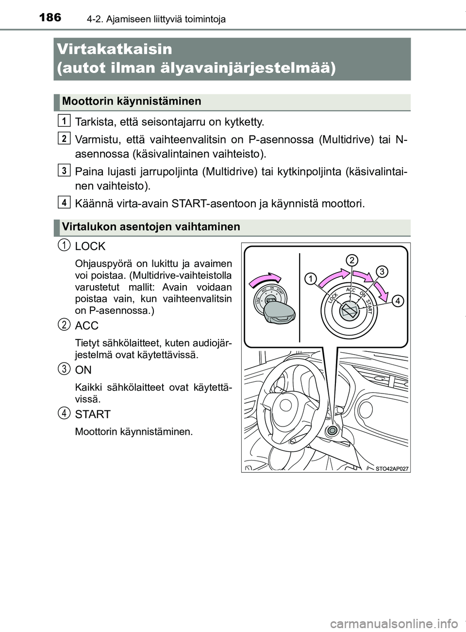 TOYOTA YARIS 2020 Manual de utilização (in Portuguese) 1864-2. Ajamiseen liittyviä toimintoja
YARIS_F_OM_Europe_OM52A54FI
Virtakatkaisin
(autot ilman älyavainjärjestelmää)
Tarkista, että seisontajarru on kytketty.
Varmistu, että vaihteenvalitsin o TOYOTA YARIS 2020 Manual de utilização (in Portuguese) 1864-2. Ajamiseen liittyviä toimintoja
YARIS_F_OM_Europe_OM52A54FI
Virtakatkaisin
(autot ilman älyavainjärjestelmää)
Tarkista, että seisontajarru on kytketty.
Varmistu, että vaihteenvalitsin o