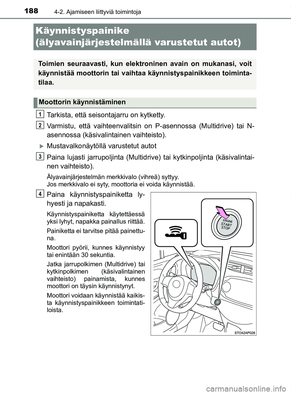 TOYOTA YARIS 2020 Manual de utilização (in Portuguese) 1884-2. Ajamiseen liittyviä toimintoja
YARIS_F_OM_Europe_OM52A54FI
Käynnistyspainike
(älyavainjärjestelmällä varustetut autot)
Tarkista, että seisontajarru on kytketty.
Varmistu, että vaihtee TOYOTA YARIS 2020 Manual de utilização (in Portuguese) 1884-2. Ajamiseen liittyviä toimintoja
YARIS_F_OM_Europe_OM52A54FI
Käynnistyspainike
(älyavainjärjestelmällä varustetut autot)
Tarkista, että seisontajarru on kytketty.
Varmistu, että vaihtee