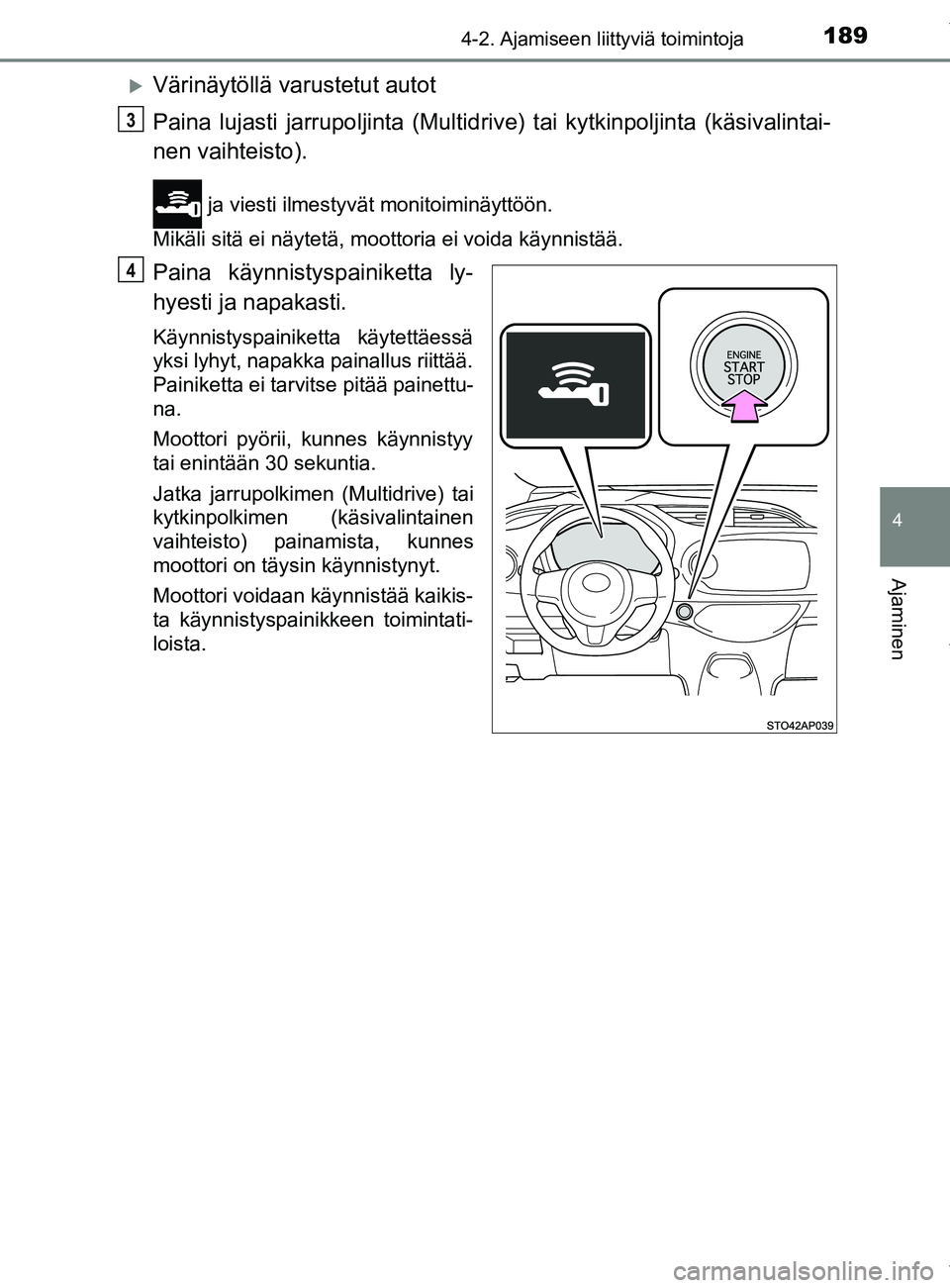 TOYOTA YARIS 2020 Manual de utilização (in Portuguese) 1894-2. Ajamiseen liittyviä toimintoja
4
Ajaminen
YARIS_F_OM_Europe_OM52A54FI
Värinäytöllä varustetut autot
Paina lujasti jarrupoljinta (Multidrive) tai kytkinpoljinta (käsivalintai-
nen vaih TOYOTA YARIS 2020 Manual de utilização (in Portuguese) 1894-2. Ajamiseen liittyviä toimintoja
4
Ajaminen
YARIS_F_OM_Europe_OM52A54FI
Värinäytöllä varustetut autot
Paina lujasti jarrupoljinta (Multidrive) tai kytkinpoljinta (käsivalintai-
nen vaih