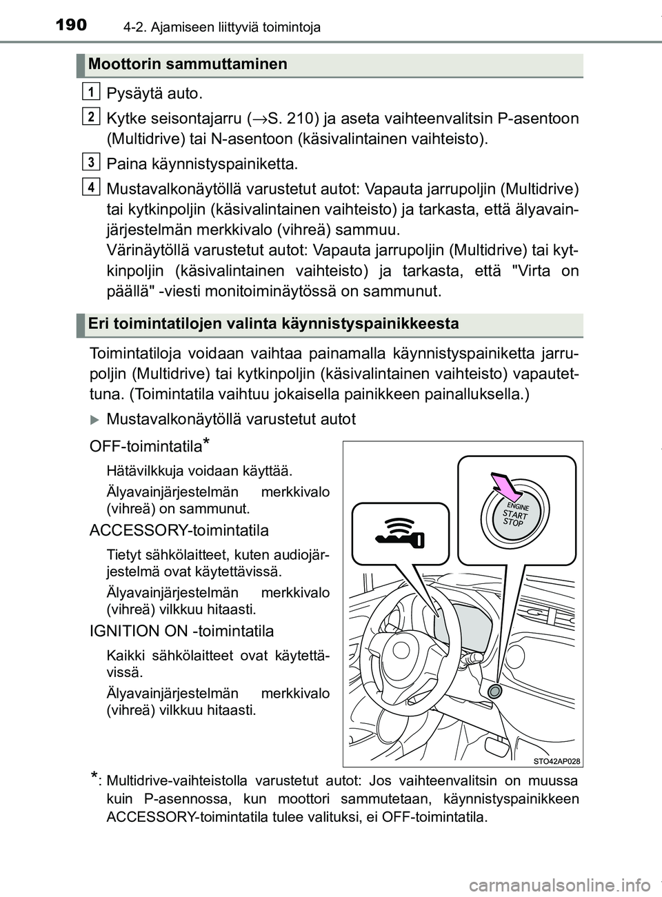 TOYOTA YARIS 2020 Manual de utilização (in Portuguese) 1904-2. Ajamiseen liittyviä toimintoja
YARIS_F_OM_Europe_OM52A54FI
Pysäytä auto.
Kytke seisontajarru (→S. 210) ja aseta vaihteenvalitsin P-asentoon
(Multidrive) tai N-asentoon (käsivalintainen TOYOTA YARIS 2020 Manual de utilização (in Portuguese) 1904-2. Ajamiseen liittyviä toimintoja
YARIS_F_OM_Europe_OM52A54FI
Pysäytä auto.
Kytke seisontajarru (→S. 210) ja aseta vaihteenvalitsin P-asentoon
(Multidrive) tai N-asentoon (käsivalintainen