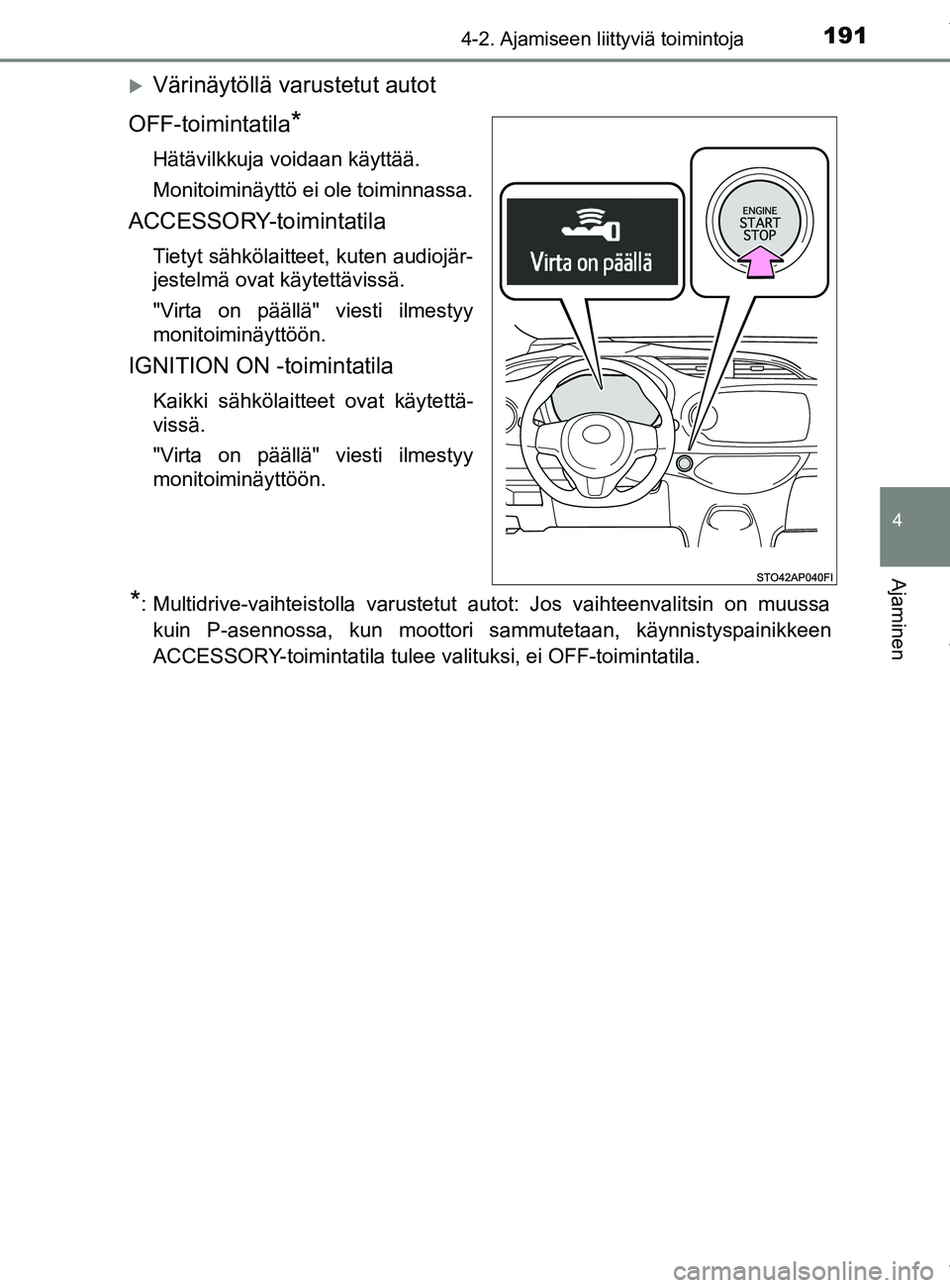 TOYOTA YARIS 2020 Manual de utilização (in Portuguese) 1914-2. Ajamiseen liittyviä toimintoja
4
Ajaminen
YARIS_F_OM_Europe_OM52A54FI
Värinäytöllä varustetut autot
OFF-toimintatila
*
Hätävilkkuja voidaan käyttää.
Monitoiminäyttö ei ole toimi TOYOTA YARIS 2020 Manual de utilização (in Portuguese) 1914-2. Ajamiseen liittyviä toimintoja
4
Ajaminen
YARIS_F_OM_Europe_OM52A54FI
Värinäytöllä varustetut autot
OFF-toimintatila
*
Hätävilkkuja voidaan käyttää.
Monitoiminäyttö ei ole toimi