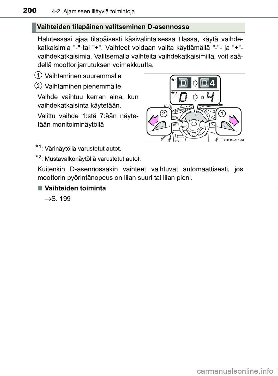 TOYOTA YARIS 2020 Manual de utilização (in Portuguese) 2004-2. Ajamiseen liittyviä toimintoja
YARIS_F_OM_Europe_OM52A54FI
Halutessasi ajaa tilapäisesti käsivalintaisessa tilassa, käytä vaihde-
katkaisimia "-" tai "+". Vaihteet voidaan valita käyttä TOYOTA YARIS 2020 Manual de utilização (in Portuguese) 2004-2. Ajamiseen liittyviä toimintoja
YARIS_F_OM_Europe_OM52A54FI
Halutessasi ajaa tilapäisesti käsivalintaisessa tilassa, käytä vaihde-
katkaisimia "-" tai "+". Vaihteet voidaan valita käyttä