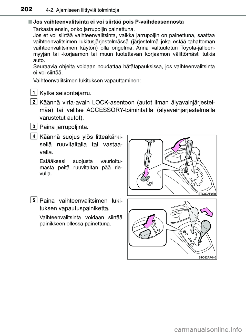 TOYOTA YARIS 2020 Manual de utilização (in Portuguese) 2024-2. Ajamiseen liittyviä toimintoja
YARIS_F_OM_Europe_OM52A54FIn
Jos vaihteenvalitsinta ei voi siirtää pois P-vaihdeasennosta
Tarkasta ensin, onko jarrupoljin painettuna.
Jos et voi siirtää v TOYOTA YARIS 2020 Manual de utilização (in Portuguese) 2024-2. Ajamiseen liittyviä toimintoja
YARIS_F_OM_Europe_OM52A54FIn
Jos vaihteenvalitsinta ei voi siirtää pois P-vaihdeasennosta
Tarkasta ensin, onko jarrupoljin painettuna.
Jos et voi siirtää v