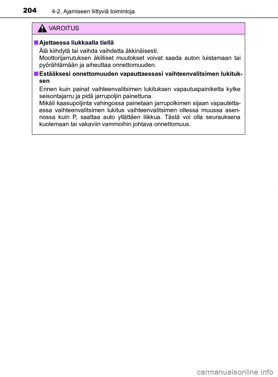 TOYOTA YARIS 2020 Manual de utilização (in Portuguese) 2044-2. Ajamiseen liittyviä toimintoja
YARIS_F_OM_Europe_OM52A54FI
VAROITUS
n Ajettaessa liukkaalla tiellä
Älä kiihdytä tai vaihda vaihdetta äkkinäisesti.
Moottorijarrutuksen äkilliset muutok TOYOTA YARIS 2020 Manual de utilização (in Portuguese) 2044-2. Ajamiseen liittyviä toimintoja
YARIS_F_OM_Europe_OM52A54FI
VAROITUS
n Ajettaessa liukkaalla tiellä
Älä kiihdytä tai vaihda vaihdetta äkkinäisesti.
Moottorijarrutuksen äkilliset muutok