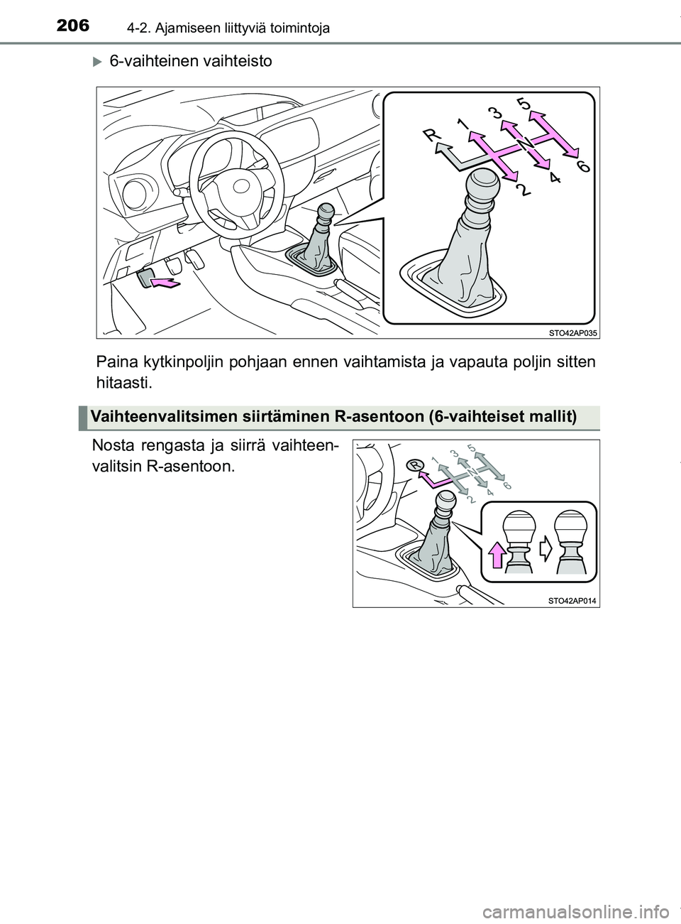 TOYOTA YARIS 2020 Manual de utilização (in Portuguese) 2064-2. Ajamiseen liittyviä toimintoja
YARIS_F_OM_Europe_OM52A54FI
6-vaihteinen vaihteisto
Paina kytkinpoljin pohjaan ennen vaihtamista ja vapauta poljin sitten
hitaasti.
Nosta rengasta ja siirr TOYOTA YARIS 2020 Manual de utilização (in Portuguese) 2064-2. Ajamiseen liittyviä toimintoja
YARIS_F_OM_Europe_OM52A54FI
6-vaihteinen vaihteisto
Paina kytkinpoljin pohjaan ennen vaihtamista ja vapauta poljin sitten
hitaasti.
Nosta rengasta ja siirr