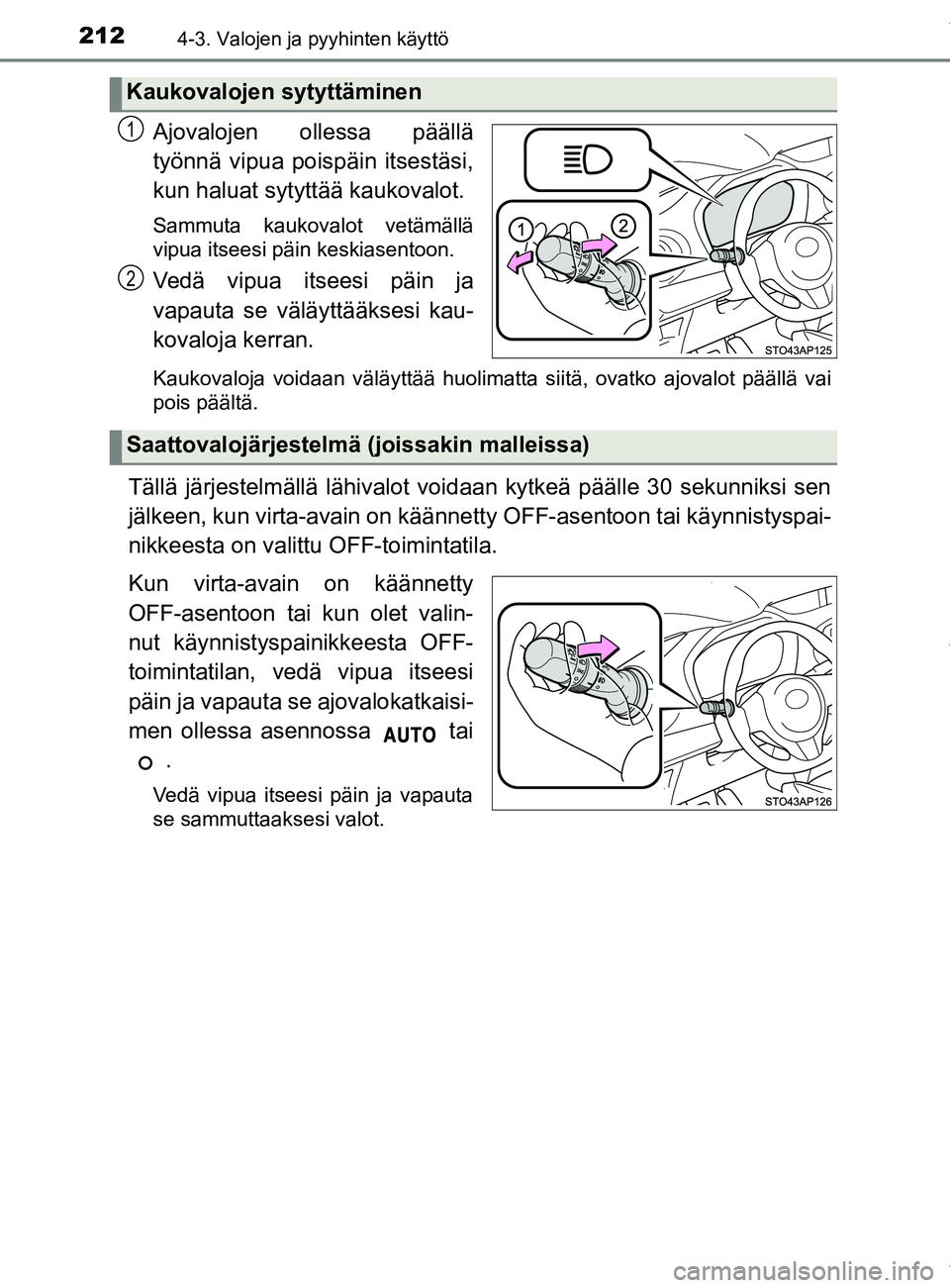 TOYOTA YARIS 2020 Manual de utilização (in Portuguese) 2124-3. Valojen ja pyyhinten käyttö
YARIS_F_OM_Europe_OM52A54FI
Ajovalojen ollessa päällä
työnnä vipua poispäin itsestäsi,
kun haluat sytyttää kaukovalot.
Sammuta kaukovalot vetämällä
vi TOYOTA YARIS 2020 Manual de utilização (in Portuguese) 2124-3. Valojen ja pyyhinten käyttö
YARIS_F_OM_Europe_OM52A54FI
Ajovalojen ollessa päällä
työnnä vipua poispäin itsestäsi,
kun haluat sytyttää kaukovalot.
Sammuta kaukovalot vetämällä
vi