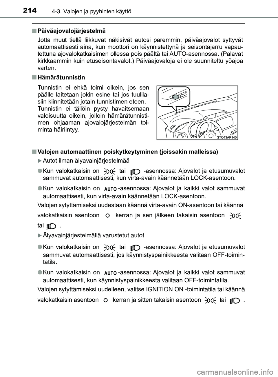 TOYOTA YARIS 2020 Manual de utilização (in Portuguese) 2144-3. Valojen ja pyyhinten käyttö
YARIS_F_OM_Europe_OM52A54FI
nPäiväajovalojärjestelmä
Jotta muut tiellä liikkuvat näkisivät autosi paremmin, päivä\
ajovalot syttyvät
automaattisesti ain TOYOTA YARIS 2020 Manual de utilização (in Portuguese) 2144-3. Valojen ja pyyhinten käyttö
YARIS_F_OM_Europe_OM52A54FI
nPäiväajovalojärjestelmä
Jotta muut tiellä liikkuvat näkisivät autosi paremmin, päivä\
ajovalot syttyvät
automaattisesti ain