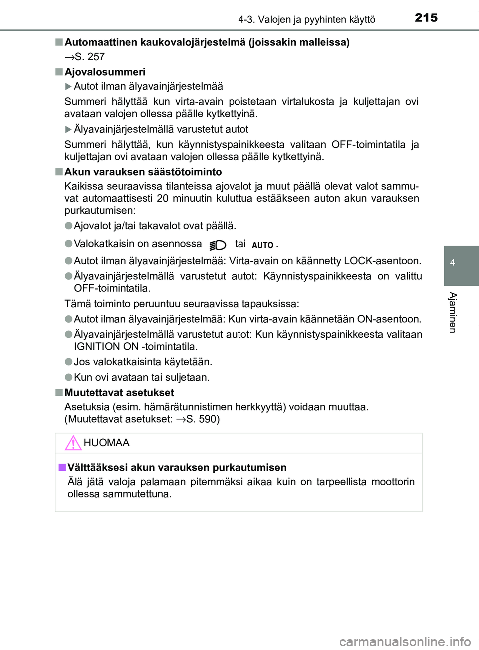 TOYOTA YARIS 2020 Manual de utilização (in Portuguese) 2154-3. Valojen ja pyyhinten käyttö
4
Ajaminen
YARIS_F_OM_Europe_OM52A54FIn
Automaattinen kaukovalojärjestelmä (joissakin malleissa)
→S. 257
n Ajovalosummeri
Autot ilman älyavainjärjestelm TOYOTA YARIS 2020 Manual de utilização (in Portuguese) 2154-3. Valojen ja pyyhinten käyttö
4
Ajaminen
YARIS_F_OM_Europe_OM52A54FIn
Automaattinen kaukovalojärjestelmä (joissakin malleissa)
→S. 257
n Ajovalosummeri
Autot ilman älyavainjärjestelm