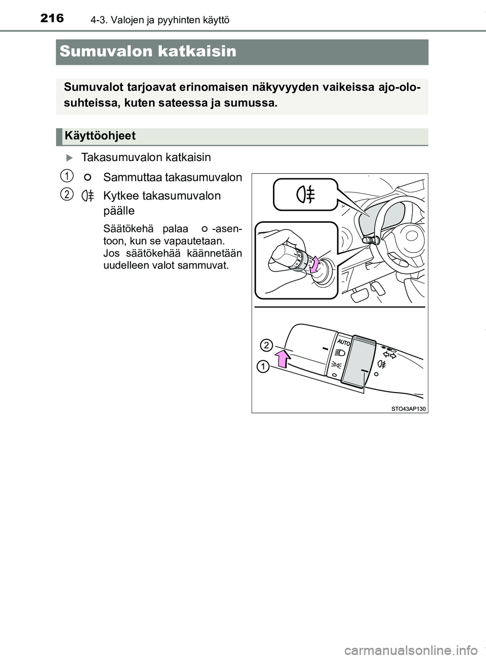TOYOTA YARIS 2020 Manual de utilização (in Portuguese) 2164-3. Valojen ja pyyhinten käyttö
YARIS_F_OM_Europe_OM52A54FI
Sumuvalon katkaisin
Takasumuvalon katkaisinSammuttaa takasumuvalon
Kytkee takasumuvalon
päälle
Säätökehä palaa -asen-
toon TOYOTA YARIS 2020 Manual de utilização (in Portuguese) 2164-3. Valojen ja pyyhinten käyttö
YARIS_F_OM_Europe_OM52A54FI
Sumuvalon katkaisin
Takasumuvalon katkaisinSammuttaa takasumuvalon
Kytkee takasumuvalon
päälle
Säätökehä palaa -asen-
toon