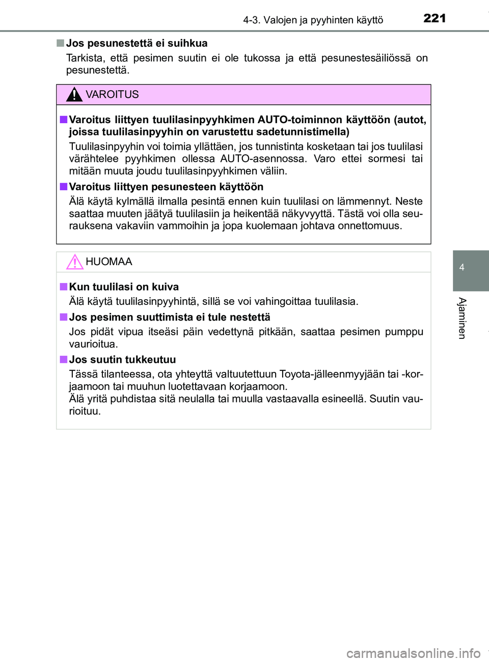 TOYOTA YARIS 2020 Manual de utilização (in Portuguese) 2214-3. Valojen ja pyyhinten käyttö
4
Ajaminen
YARIS_F_OM_Europe_OM52A54FIn
Jos pesunestettä ei suihkua
Tarkista, että pesimen suutin ei ole tukossa ja että pesunestesäiliössä on
pesunestettä TOYOTA YARIS 2020 Manual de utilização (in Portuguese) 2214-3. Valojen ja pyyhinten käyttö
4
Ajaminen
YARIS_F_OM_Europe_OM52A54FIn
Jos pesunestettä ei suihkua
Tarkista, että pesimen suutin ei ole tukossa ja että pesunestesäiliössä on
pesunestettä