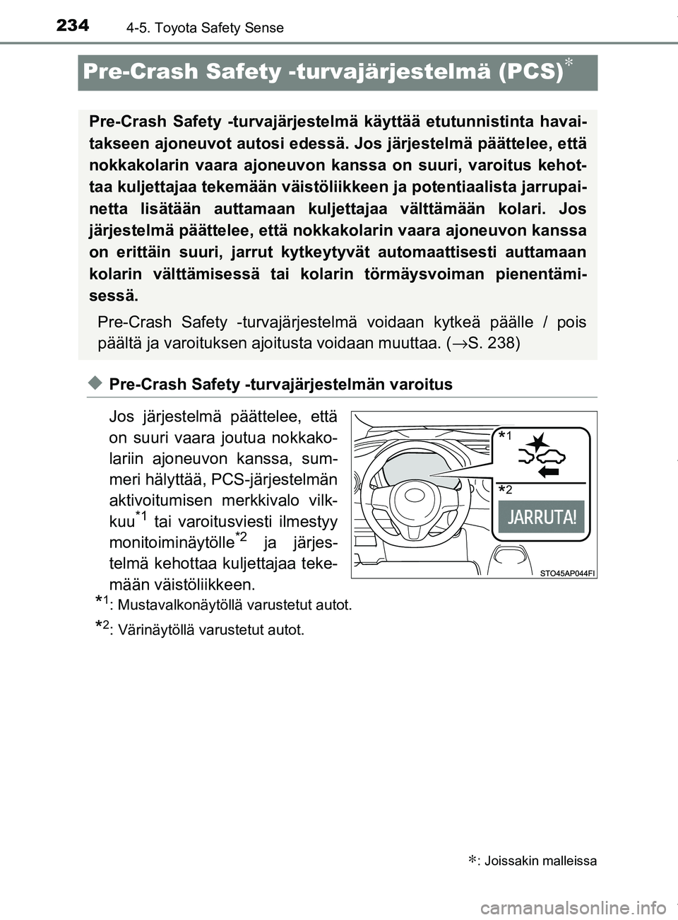 TOYOTA YARIS 2020 Manual de utilização (in Portuguese) 2344-5. Toyota Safety Sense
YARIS_F_OM_Europe_OM52A54FI
Pre-Crash Safety -turvajärjestelmä (PCS)∗
uPre-Crash Safety -turvajärjestelmän varoitus
Jos järjestelmä päättelee, että
on suuri vaar TOYOTA YARIS 2020 Manual de utilização (in Portuguese) 2344-5. Toyota Safety Sense
YARIS_F_OM_Europe_OM52A54FI
Pre-Crash Safety -turvajärjestelmä (PCS)∗
uPre-Crash Safety -turvajärjestelmän varoitus
Jos järjestelmä päättelee, että
on suuri vaar