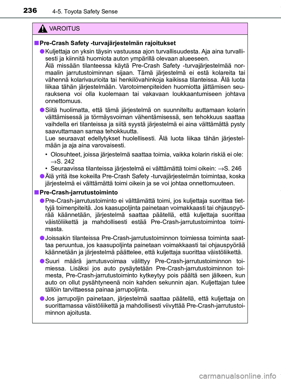 TOYOTA YARIS 2020 Manual de utilização (in Portuguese) 2364-5. Toyota Safety Sense
YARIS_F_OM_Europe_OM52A54FI
VAROITUS
n Pre-Crash Safety -turvajärjestelmän rajoitukset
l Kuljettaja on yksin täysin vastuussa ajon turvallisuudesta. Aja aina turvalli-
s TOYOTA YARIS 2020 Manual de utilização (in Portuguese) 2364-5. Toyota Safety Sense
YARIS_F_OM_Europe_OM52A54FI
VAROITUS
n Pre-Crash Safety -turvajärjestelmän rajoitukset
l Kuljettaja on yksin täysin vastuussa ajon turvallisuudesta. Aja aina turvalli-
s