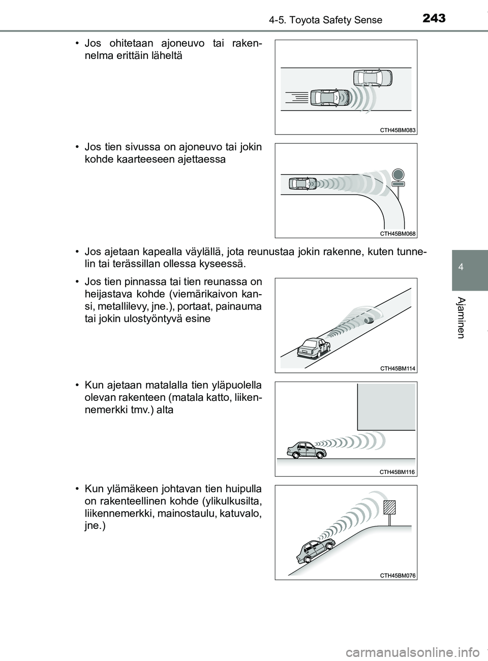 TOYOTA YARIS 2020  Manual de utilização (in Portuguese) 2434-5. Toyota Safety Sense
4
Ajaminen
YARIS_F_OM_Europe_OM52A54FI• Jos ajetaan kapealla väylällä, jota reunustaa jokin rakenne, kuten tunne-
lin tai terässillan ollessa kyseessä.
• Jos ohite