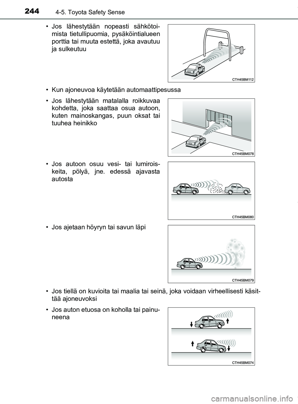 TOYOTA YARIS 2020  Manual de utilização (in Portuguese) 2444-5. Toyota Safety Sense
YARIS_F_OM_Europe_OM52A54FI• Kun ajoneuvoa käytetään automaattipesussa
• Jos tiellä on kuvioita tai maalia tai seinä, joka voidaan virheellisesti käsit-
tää ajo