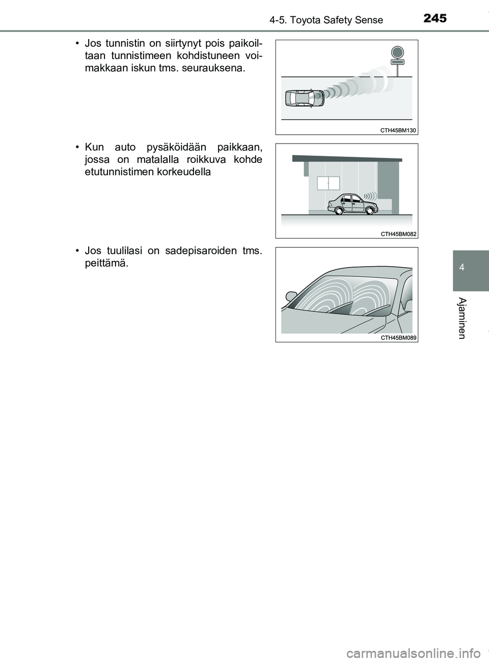 TOYOTA YARIS 2020  Manual de utilização (in Portuguese) 2454-5. Toyota Safety Sense
4
Ajaminen
YARIS_F_OM_Europe_OM52A54FI• Jos tunnistin on siirtynyt pois paikoil-
taan tunnistimeen kohdistuneen voi-
makkaan iskun tms. seurauksena.
• Kun auto pysäkö